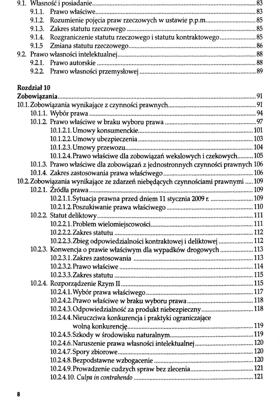 1. Zobowiązania wynikające z czynności prawnych 91 10.1.1. Wybór prawa 94 10.1.2. Prawo właściwe w braku wyboru prawa 97 10.1.2.1. Umowy konsumenckie 101 10.1.2.2. Umowy ubezpieczenia 103 