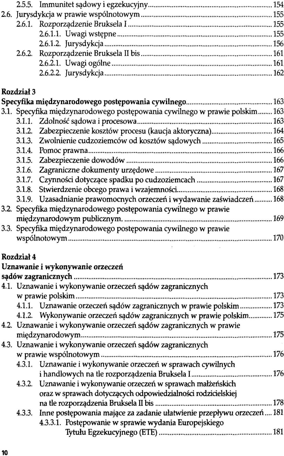 1.2. Zabezpieczenie kosztów procesu (kaucja aktoryczna) 164 3.1.3. Zwolnienie cudzoziemców od kosztów sądowych 165 3.1.4. Pomoc prawna 166 3.1.5. Zabezpieczenie dowodów 166 3.1.6. Zagraniczne dokumenty urzędowe 167 3.