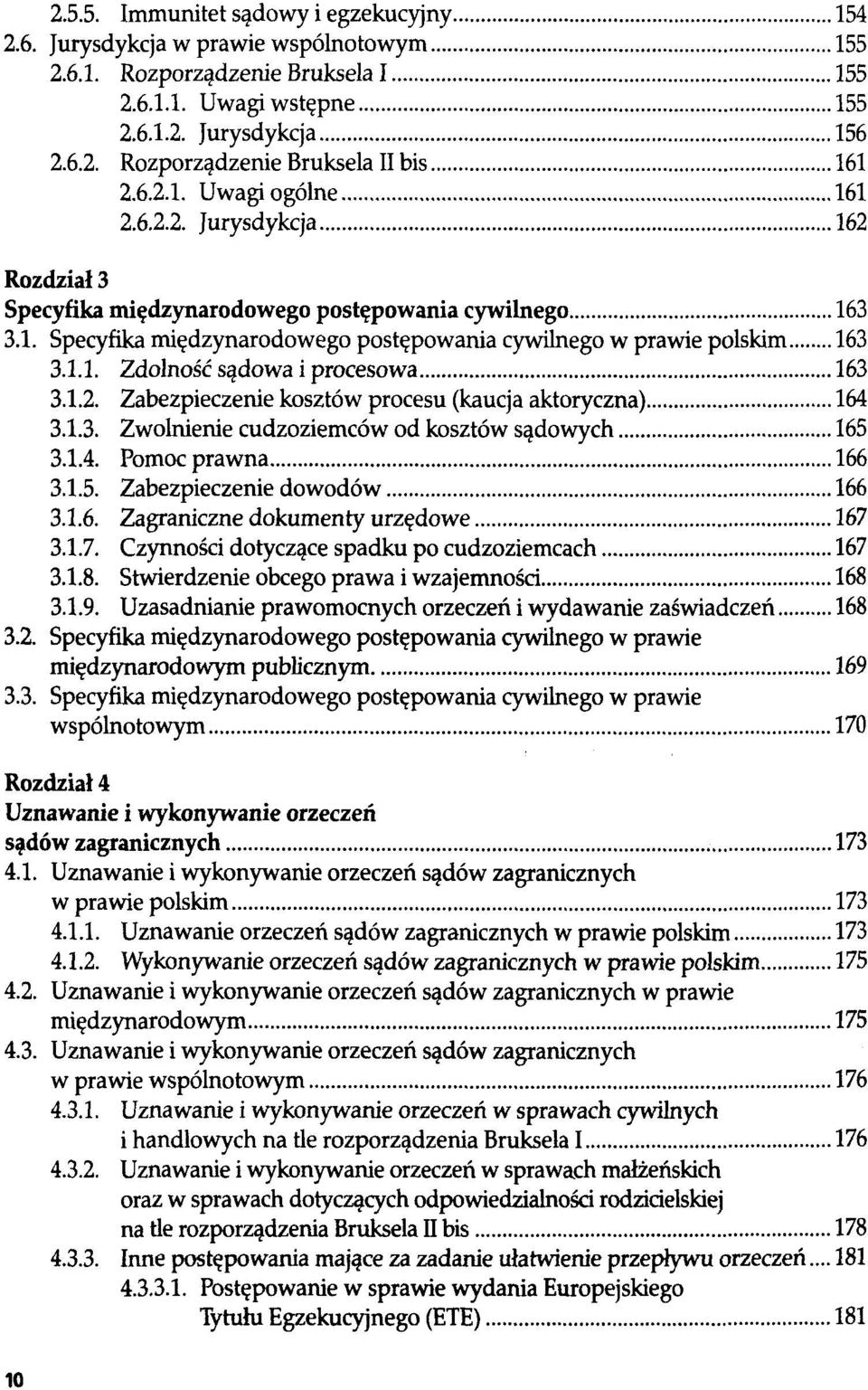 1.2. Zabezpieczenie kosztów procesu (kaucja aktoryczna) 164 3.1.3. Zwolnienie cudzoziemców od kosztów sądowych 165 3.1.4. Pomoc prawna 166 3.1.5. Zabezpieczenie dowodów 166 3.1.6. Zagraniczne dokumenty urzędowe 167 3.