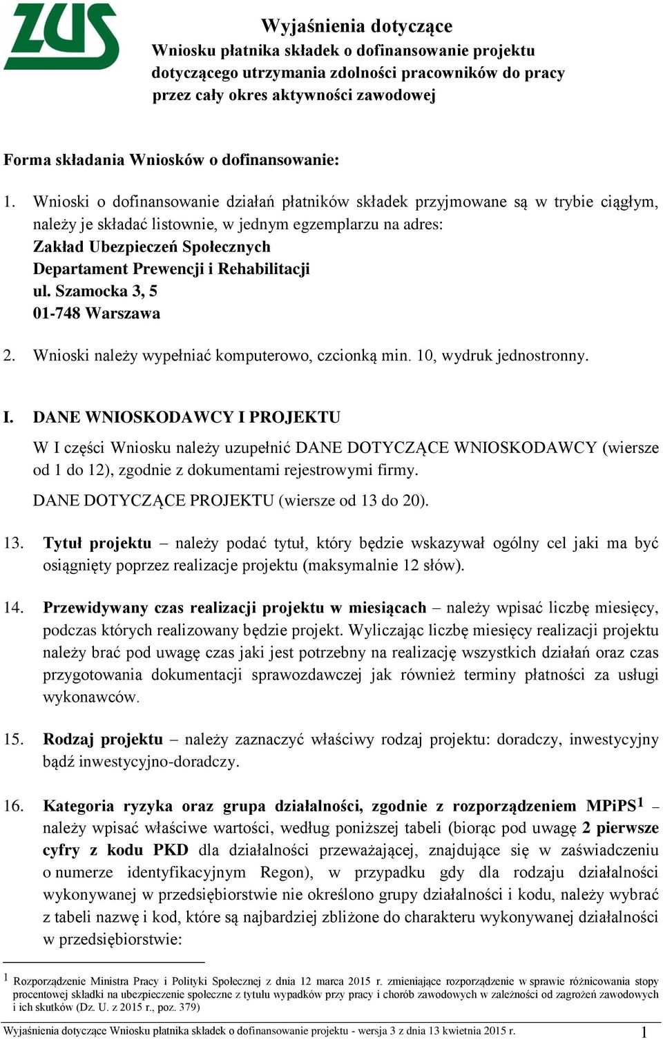 Wnioski o dofinansowanie działań płatników składek przyjmowane są w trybie ciągłym, należy je składać listownie, w jednym egzemplarzu na adres: Zakład Ubezpieczeń Społecznych Departament Prewencji i