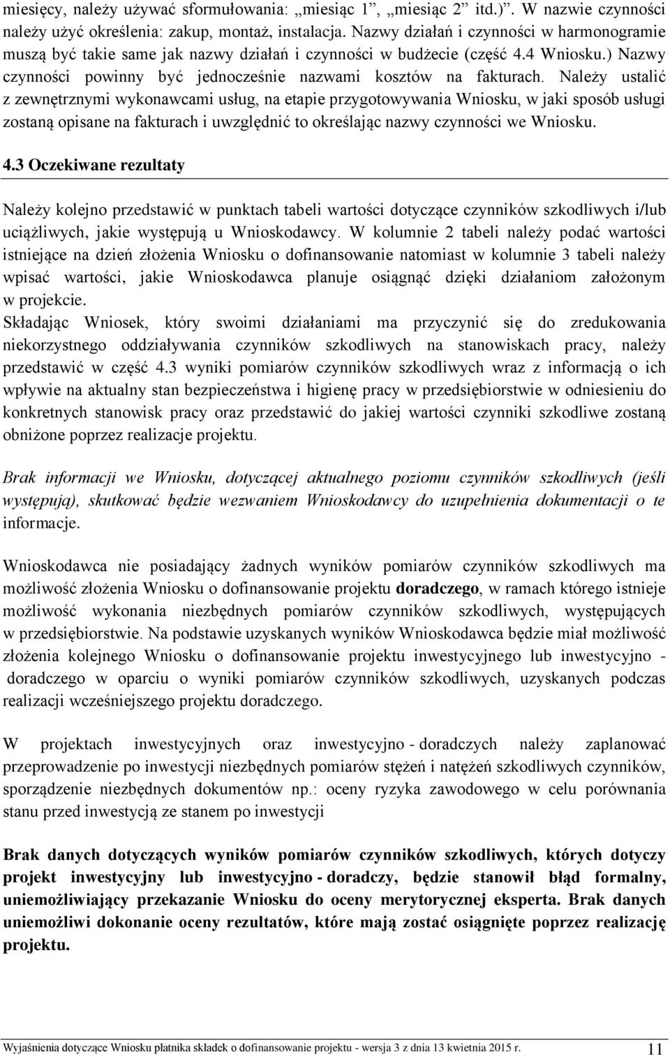 Należy ustalić z zewnętrznymi wykonawcami usług, na etapie przygotowywania Wniosku, w jaki sposób usługi zostaną opisane na fakturach i uwzględnić to określając nazwy czynności we Wniosku. 4.