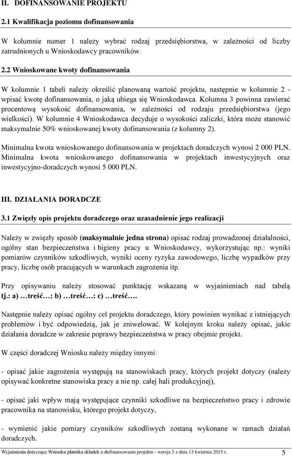 2 Wnioskowane kwoty dofinansowania W kolumnie 1 tabeli należy określić planowaną wartość projektu, następnie w kolumnie 2 - wpisać kwotę dofinansowania, o jaką ubiega się Wnioskodawca.