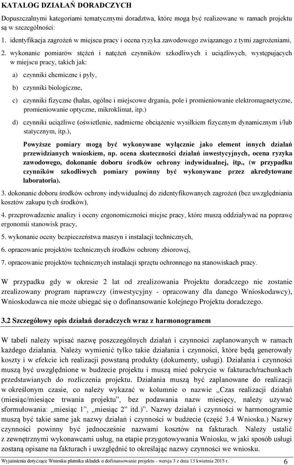 wykonanie pomiarów stężeń i natężeń czynników szkodliwych i uciążliwych, występujących w miejscu pracy, takich jak: a) czynniki chemiczne i pyły, b) czynniki biologiczne, c) czynniki fizyczne (hałas,