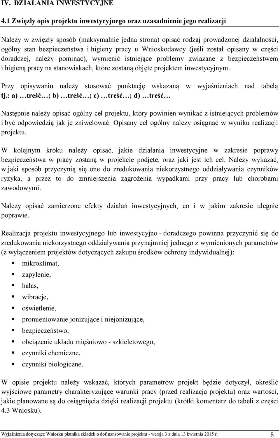 higieny pracy u Wnioskodawcy (jeśli został opisany w części doradczej, należy pominąć), wymienić istniejące problemy związane z bezpieczeństwem i higieną pracy na stanowiskach, które zostaną objęte