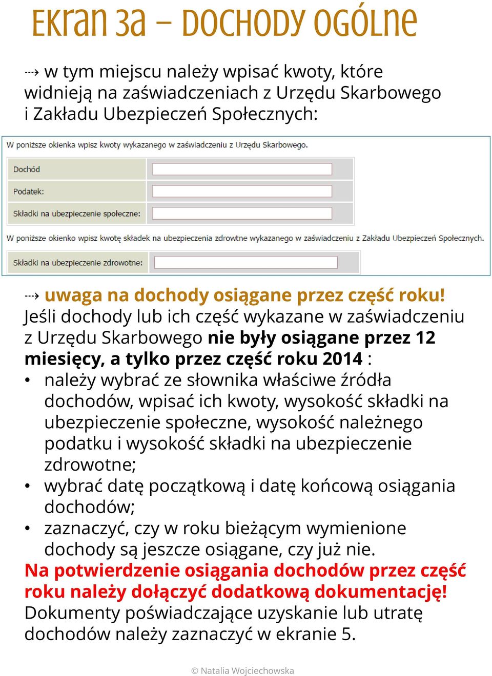 wpisać ich kwoty, wysokość składki na ubezpieczenie społeczne, wysokość należnego podatku i wysokość składki na ubezpieczenie zdrowotne; wybrać datę początkową i datę końcową osiągania dochodów;