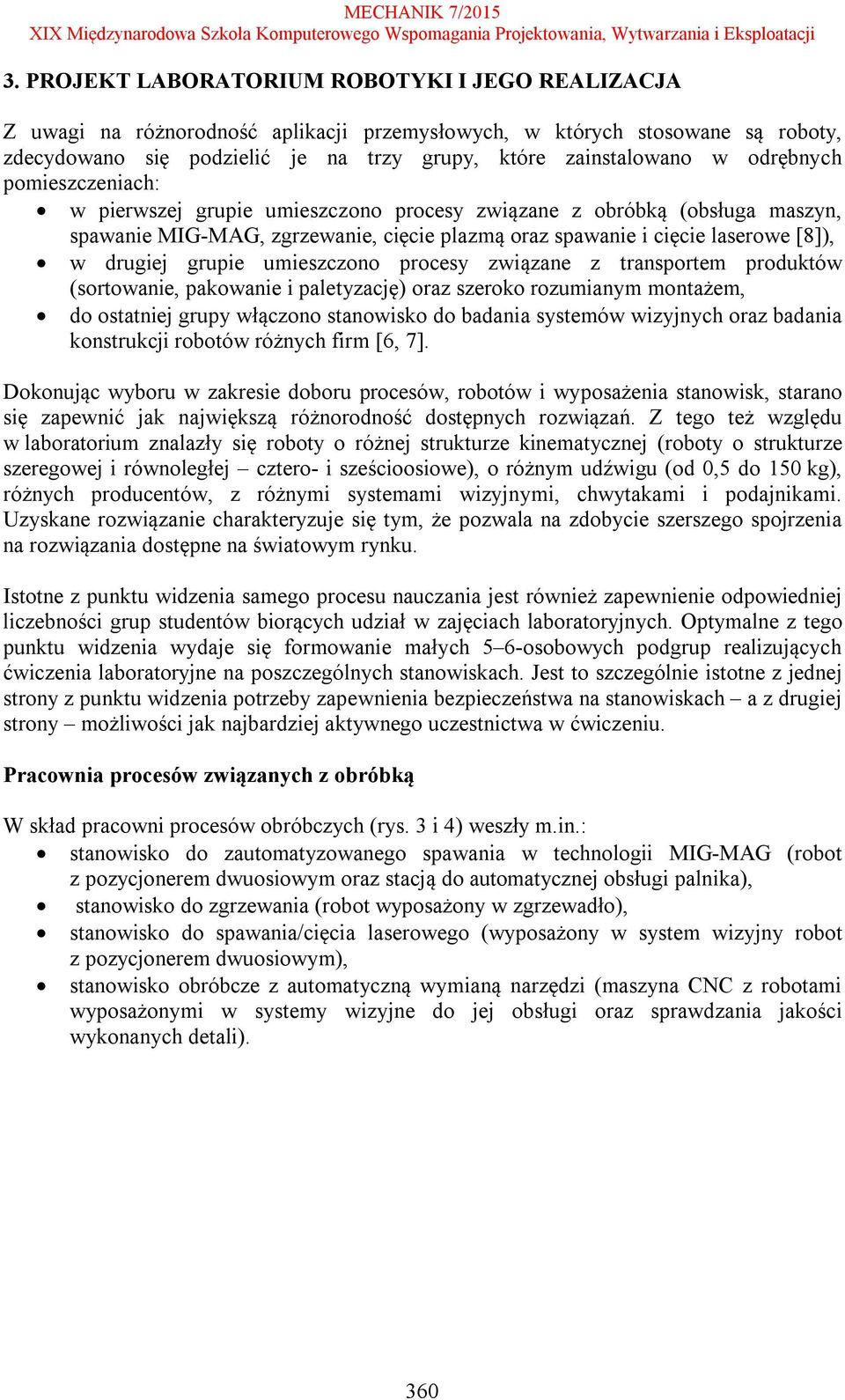 grupie umieszczono procesy związane z transportem produktów (sortowanie, pakowanie i paletyzację) oraz szeroko rozumianym montażem, do ostatniej grupy włączono stanowisko do badania systemów