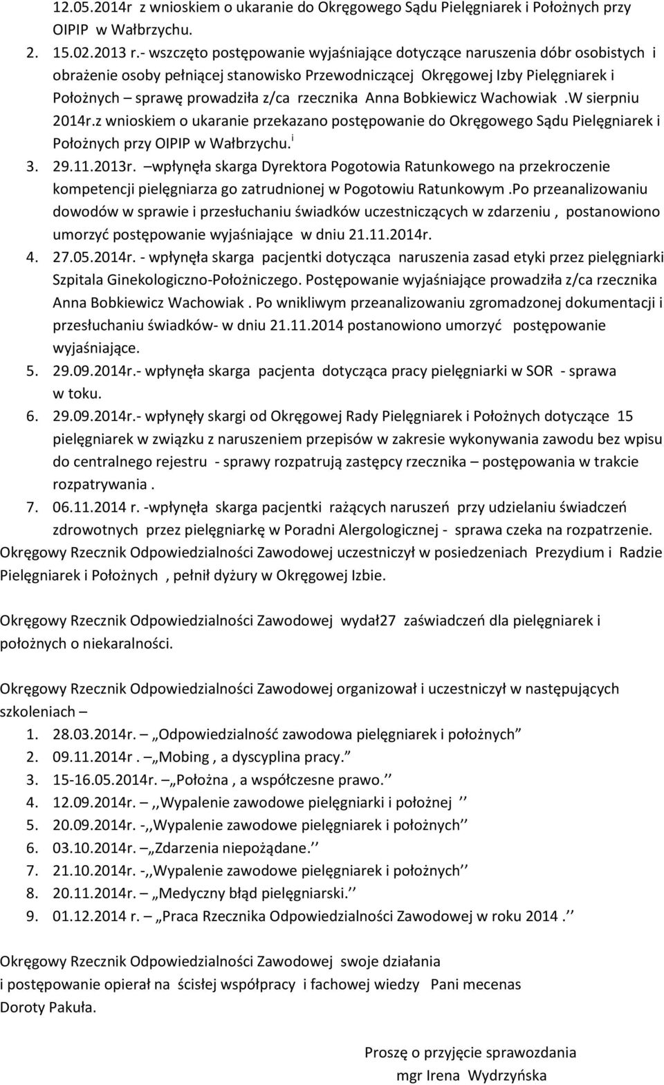 rzecznika Anna Bobkiewicz Wachowiak.W sierpniu 2014r.z wnioskiem o ukaranie przekazano postępowanie do Okręgowego Sądu Pielęgniarek i Położnych przy OIPIP w Wałbrzychu. i 3. 29.11.2013r.