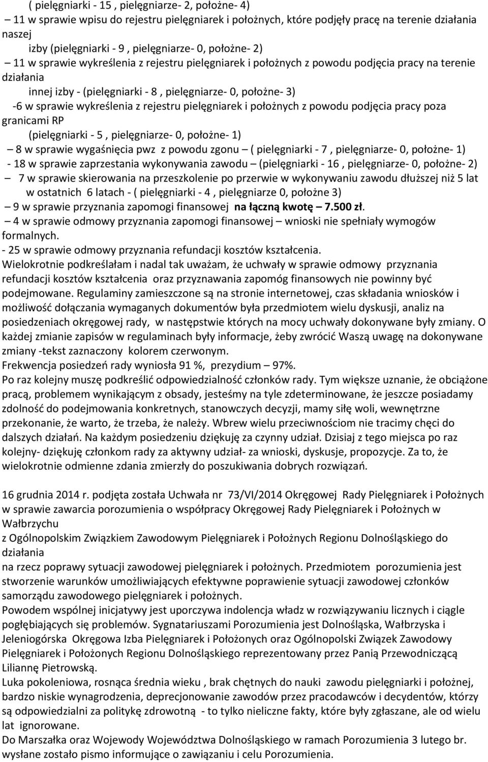 wykreślenia z rejestru pielęgniarek i położnych z powodu podjęcia pracy poza granicami RP (pielęgniarki - 5, pielęgniarze- 0, położne- 1) 8 w sprawie wygaśnięcia pwz z powodu zgonu ( pielęgniarki -