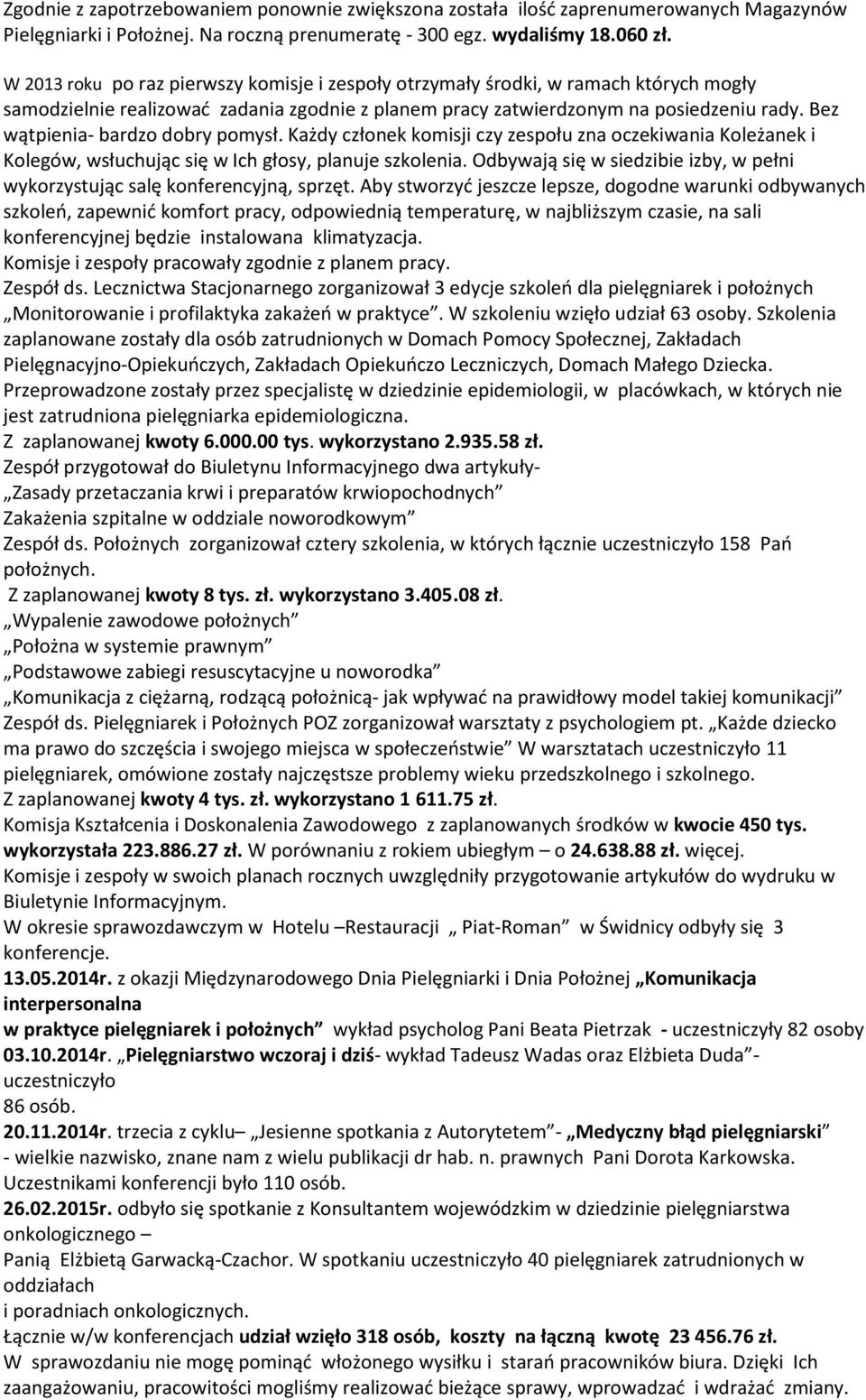 Bez wątpienia- bardzo dobry pomysł. Każdy członek komisji czy zespołu zna oczekiwania Koleżanek i Kolegów, wsłuchując się w Ich głosy, planuje szkolenia.