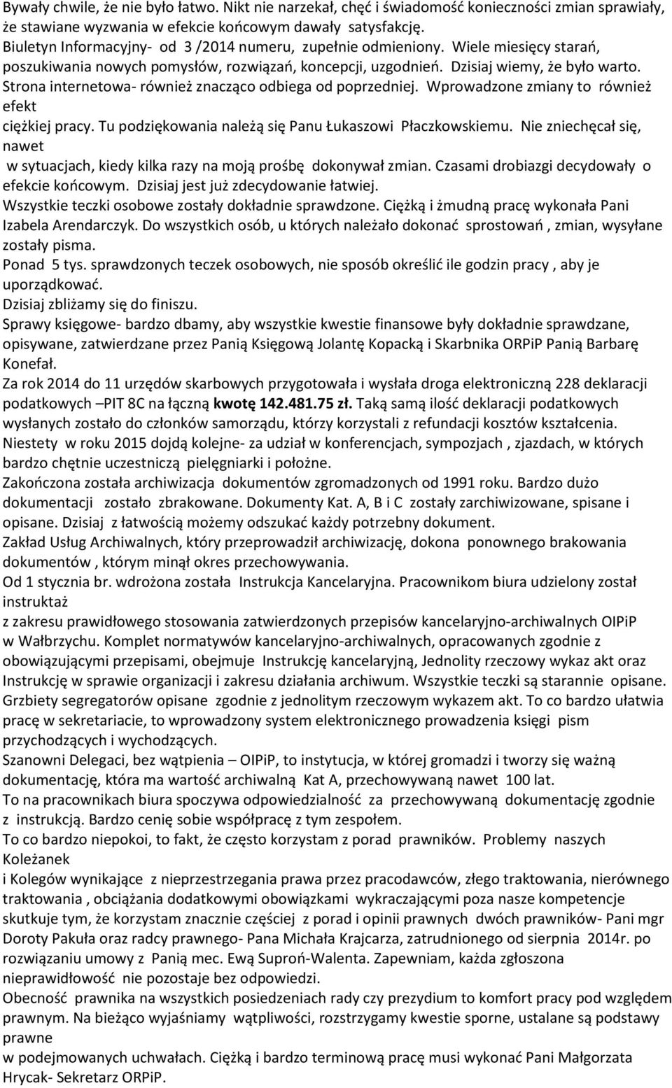 Strona internetowa- również znacząco odbiega od poprzedniej. Wprowadzone zmiany to również efekt ciężkiej pracy. Tu podziękowania należą się Panu Łukaszowi Płaczkowskiemu.