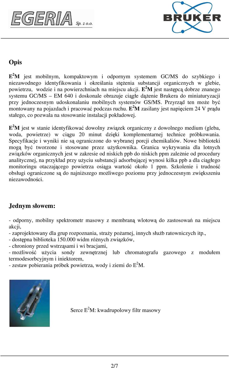 E 2 M jest następcą dobrze znanego systemu GC/MS EM 640 i doskonale obrazuje ciągłe dążenie Brukera do miniaturyzacji przy jednoczesnym udoskonalaniu mobilnych systemów GS/MS.