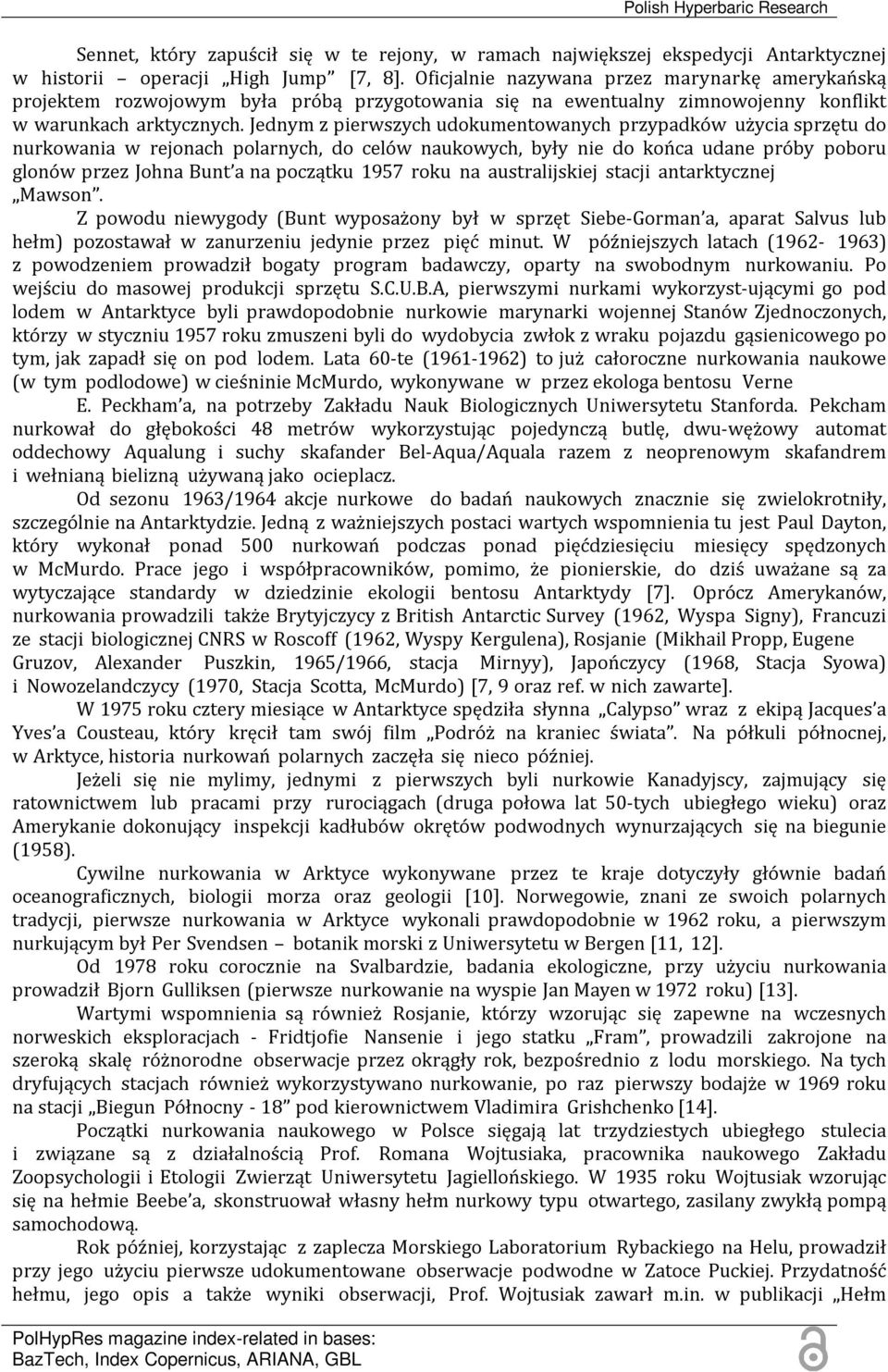 Jednym z pierwszych udokumentowanych przypadków użycia sprzętu do nurkowania w rejonach polarnych, do celów naukowych, były nie do końca udane próby poboru glonów przez Johna Bunt a na początku 1957