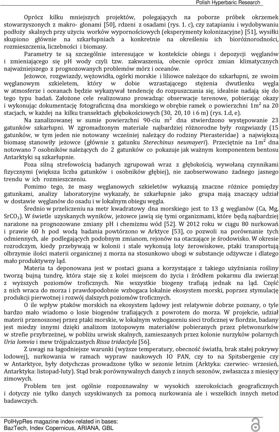 bioróżnorodności, rozmieszczenia, liczebności i biomasy. Parametry te są szczególnie interesujące w kontekście obiegu i depozycji węglanów i zmieniającego się ph wody czyli tzw.