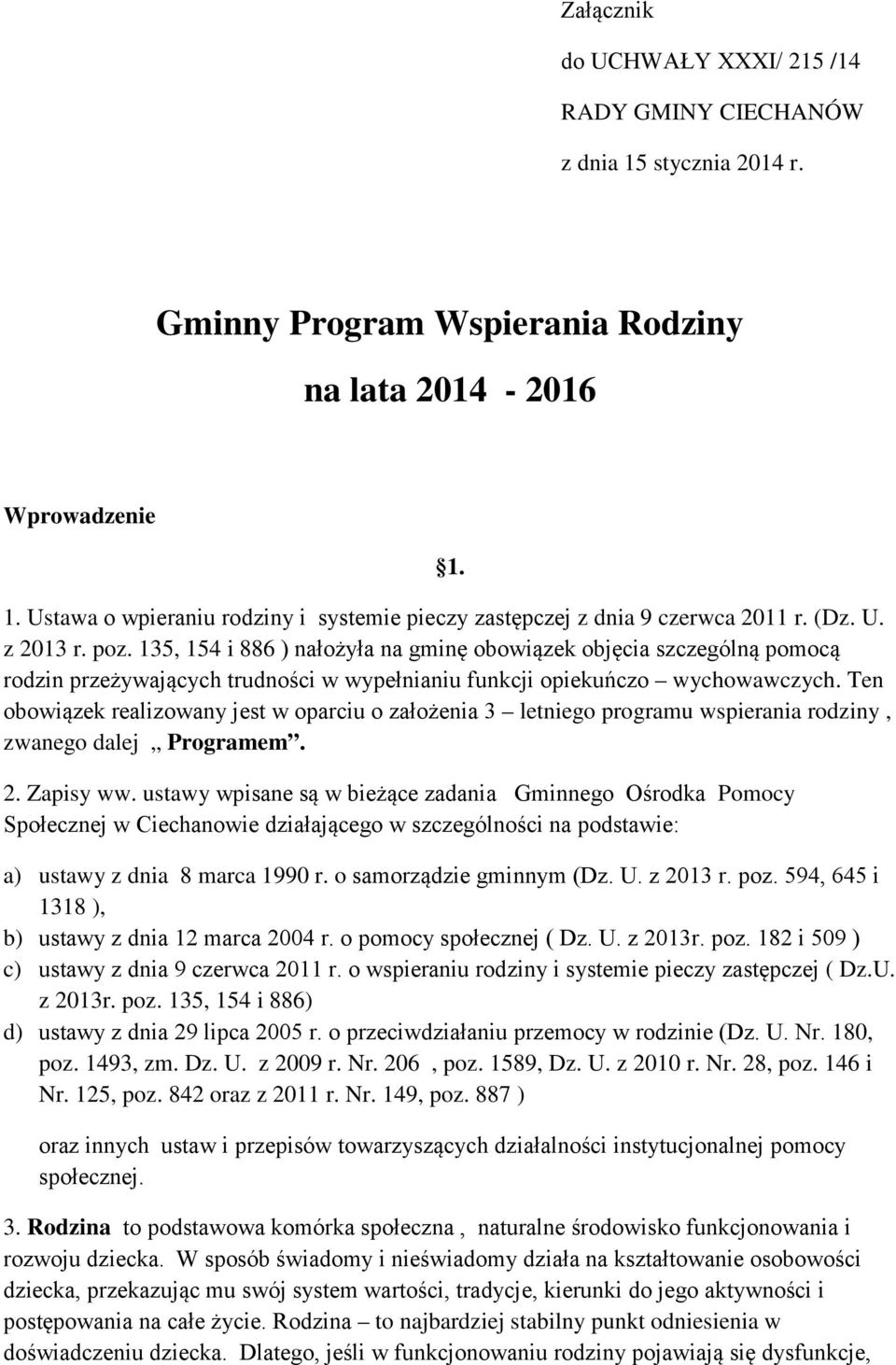 Ten obowiązek realizowany jest w oparciu o założenia 3 letniego programu wspierania rodziny, zwanego dalej Programem. 2. Zapisy ww.