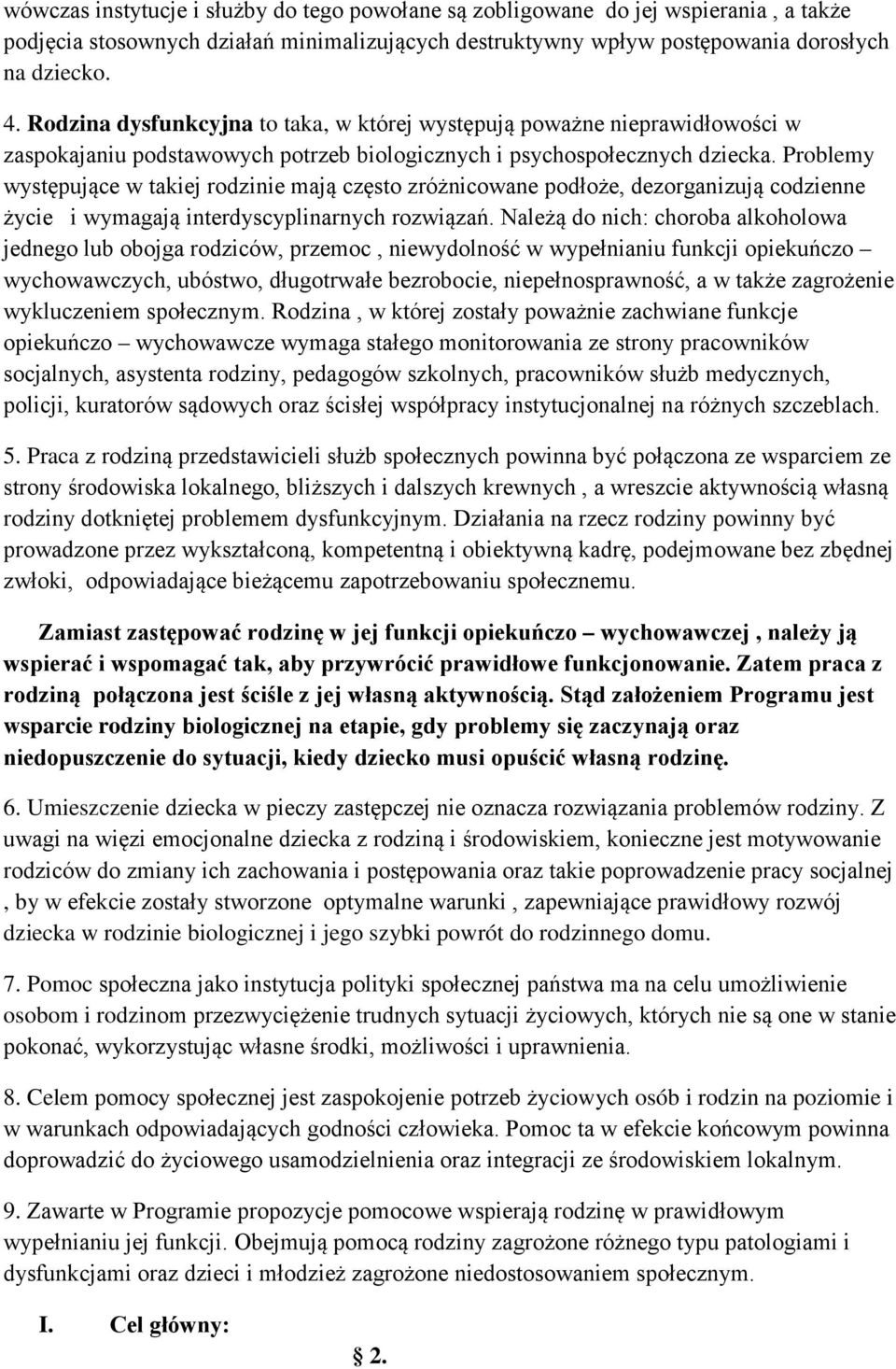 Problemy występujące w takiej rodzinie mają często zróżnicowane podłoże, dezorganizują codzienne życie i wymagają interdyscyplinarnych rozwiązań.