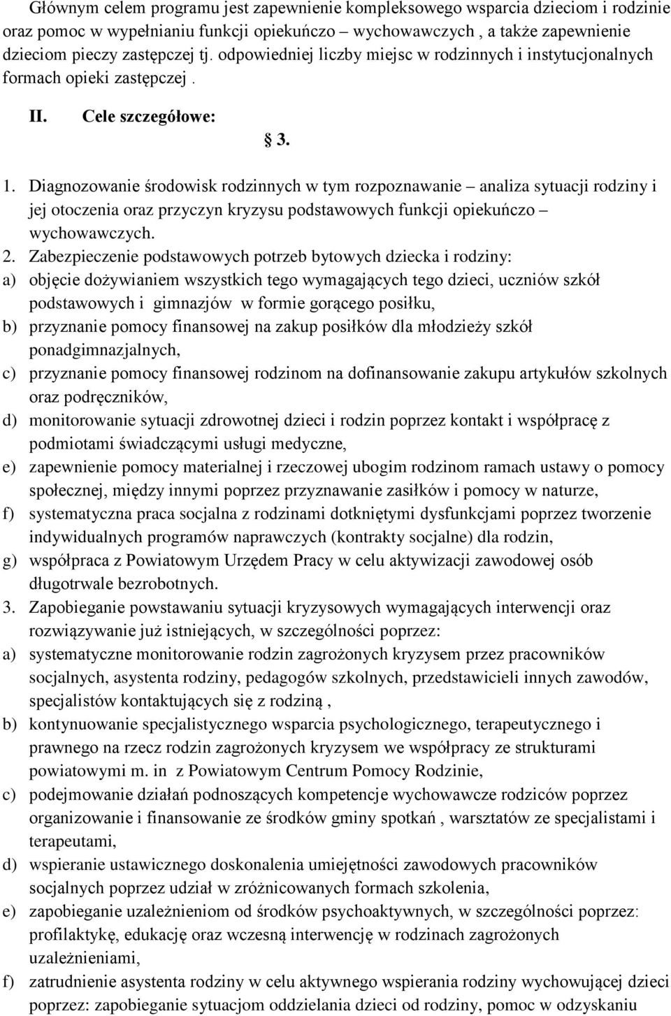 Diagnozowanie środowisk rodzinnych w tym rozpoznawanie analiza sytuacji rodziny i jej otoczenia oraz przyczyn kryzysu podstawowych funkcji opiekuńczo wychowawczych. 2.