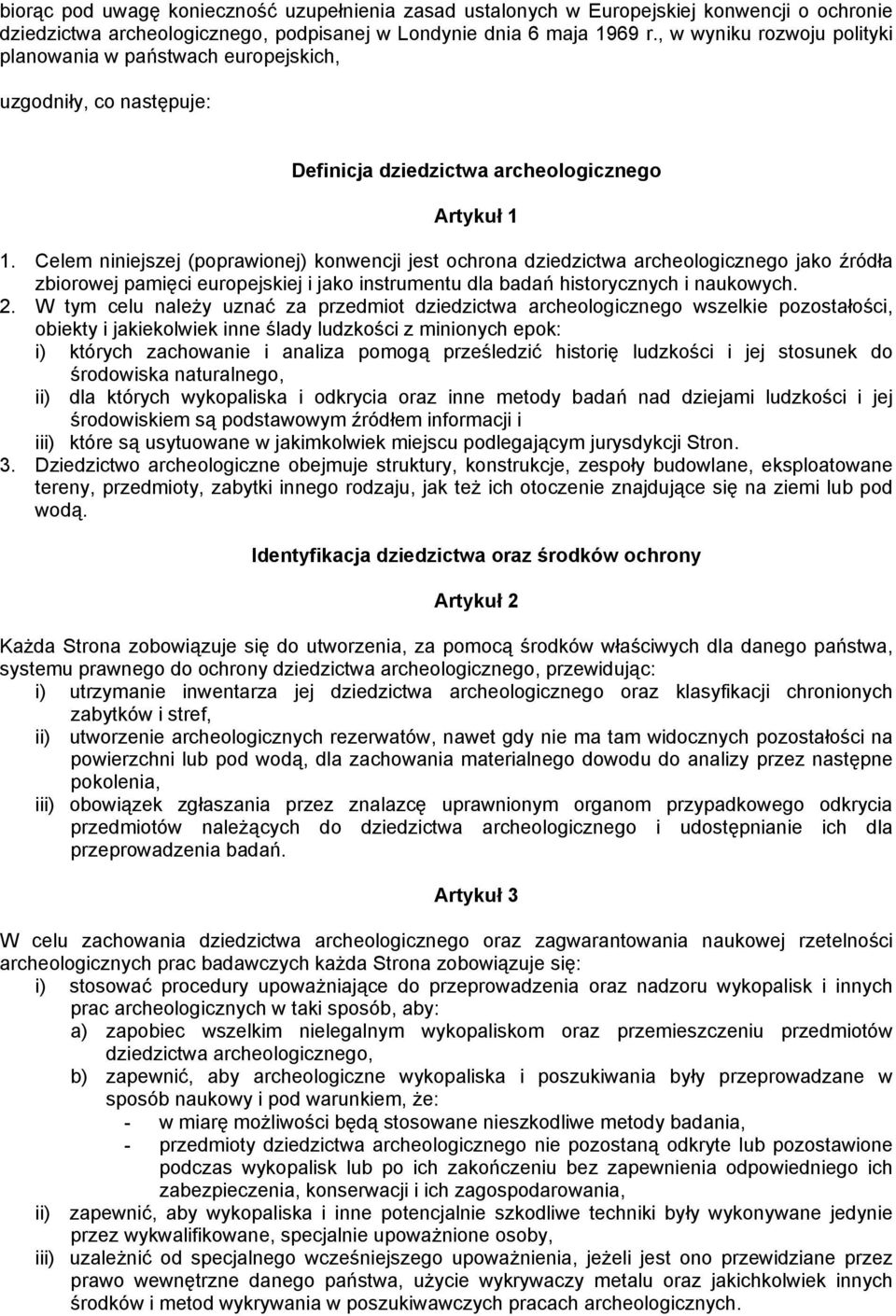 Celem niniejszej (poprawionej) konwencji jest ochrona dziedzictwa archeologicznego jako źródła zbiorowej pamięci europejskiej i jako instrumentu dla badań historycznych i naukowych. 2.