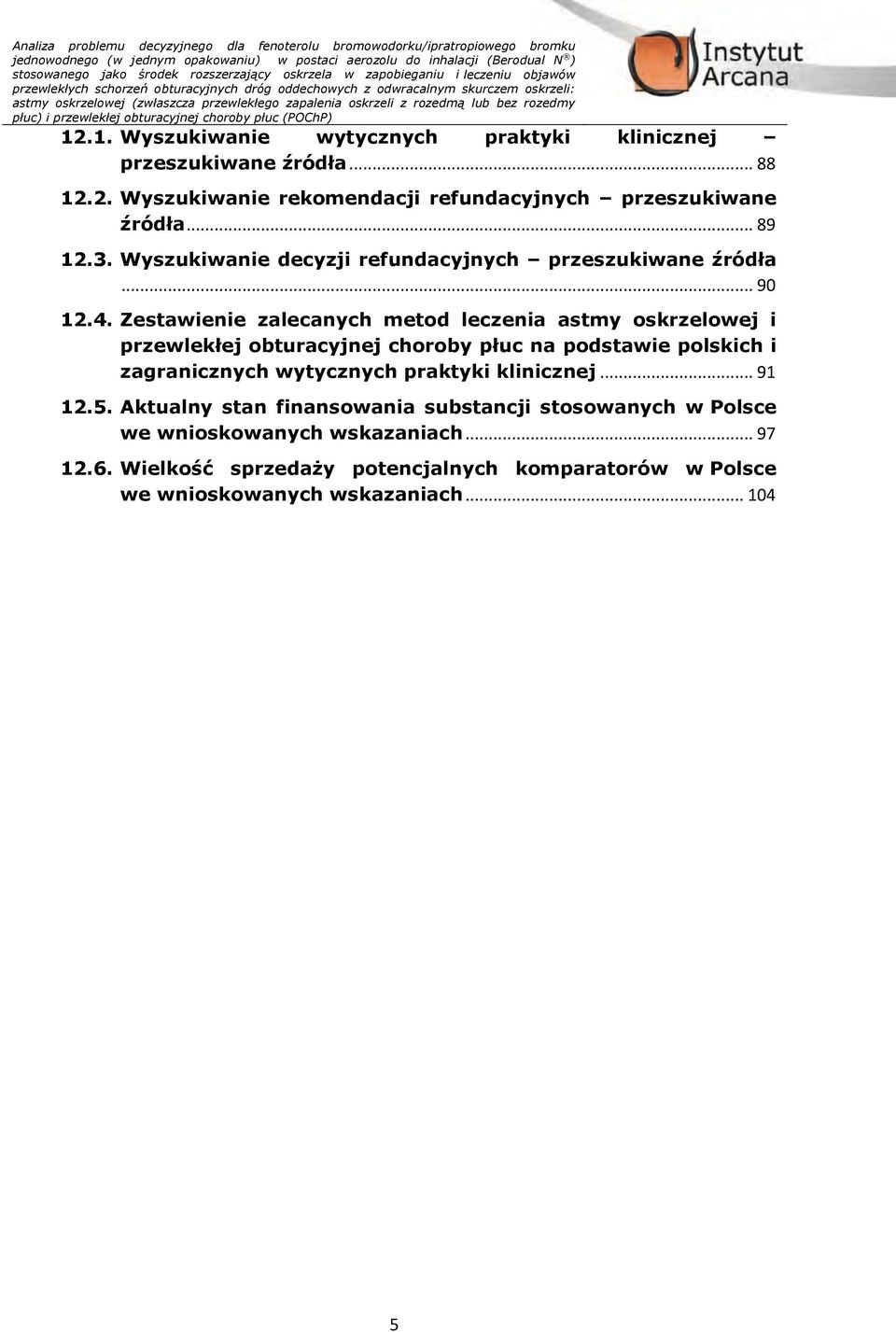 lub bez rozedmy płuc) i przewlekłej obturacyjnej choroby płuc (POChP) 12.1. Wyszukiwanie wytycznych praktyki klinicznej przeszukiwane źródła... 88 12.2. Wyszukiwanie rekomendacji refundacyjnych przeszukiwane źródła.