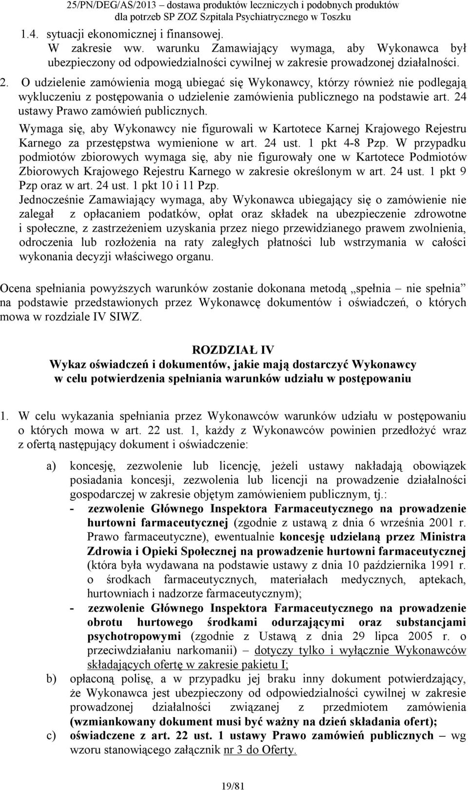 Wymaga się, aby Wykonawcy nie figurowali w Kartotece Karnej Krajowego Rejestru Karnego za przestępstwa wymienione w art. 24 ust. 1 pkt 4-8 Pzp.