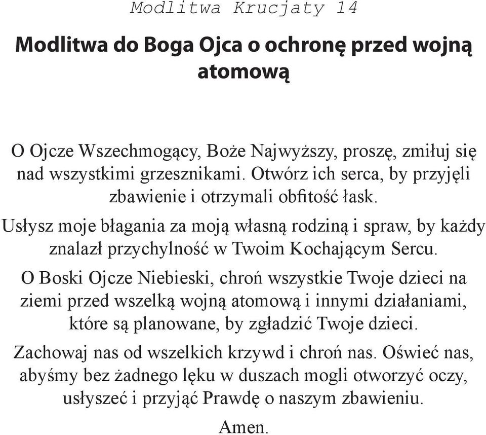 Usłysz moje błagania za moją własną rodziną i spraw, by każdy znalazł przychylność w Twoim Kochającym Sercu.