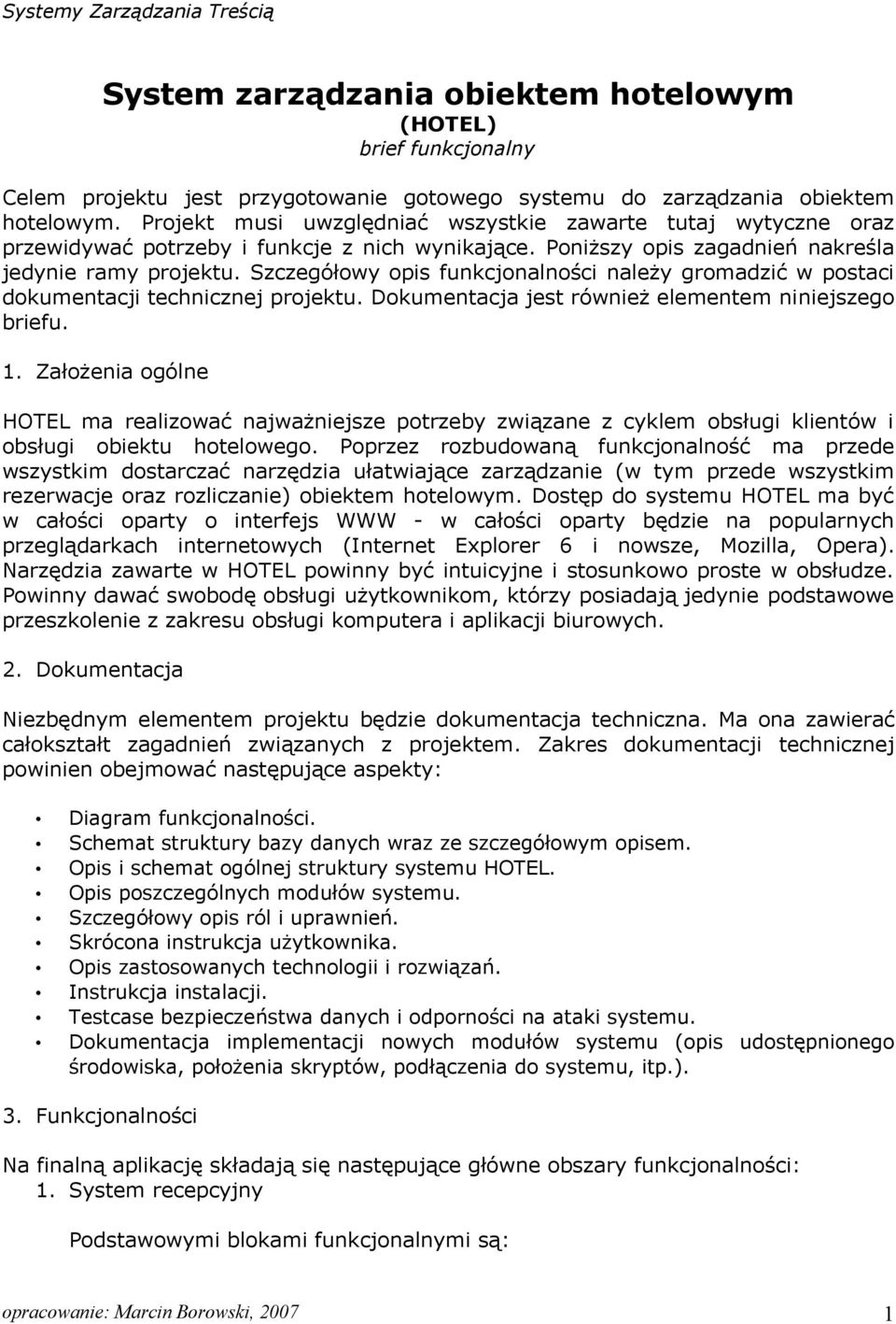 Szczegółowy opis funkcjonalności należy gromadzić w postaci dokumentacji technicznej projektu. Dokumentacja jest również elementem niniejszego briefu. 1.