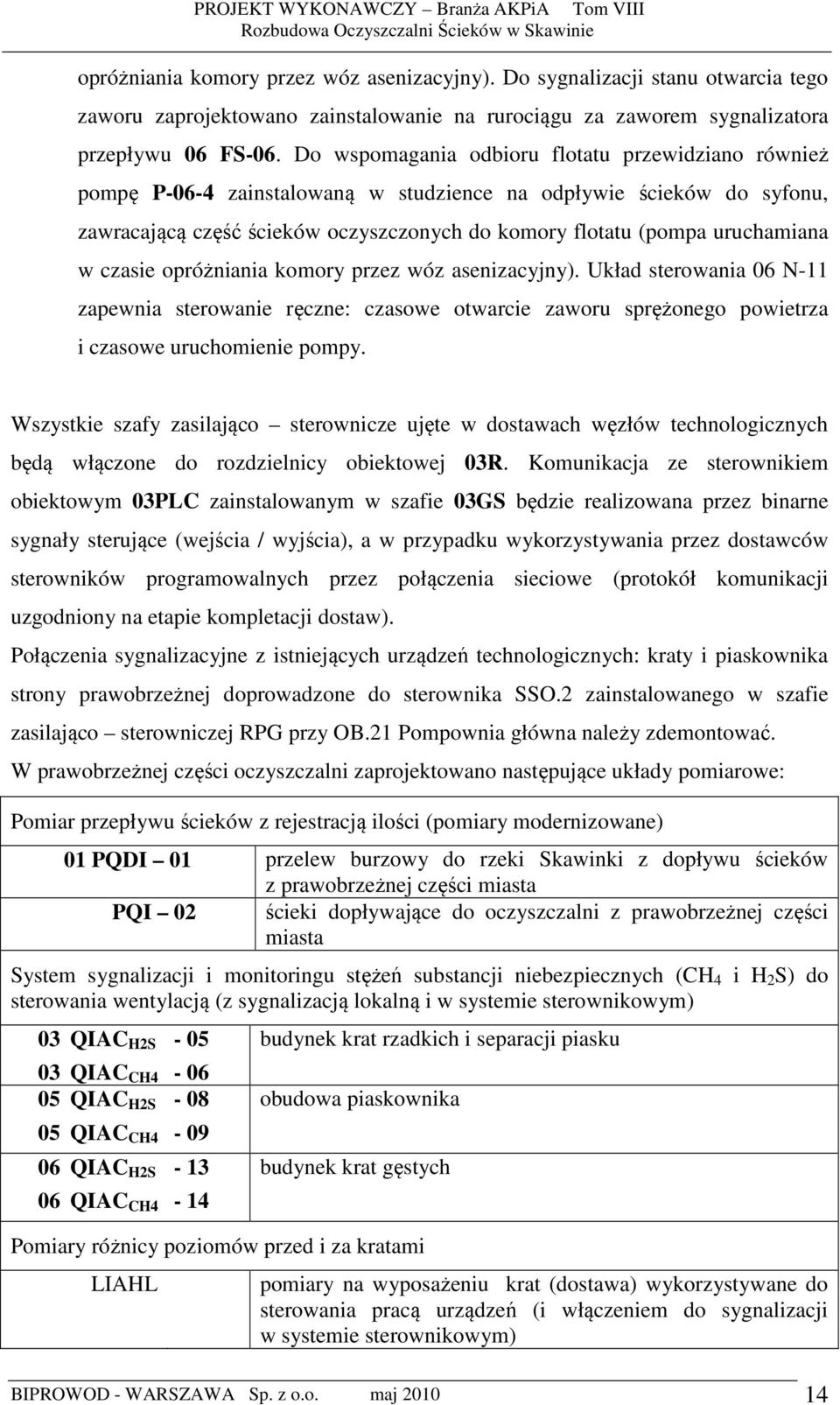 w czasie opróżniania komory przez wóz asenizacyjny). Układ sterowania 06 N-11 zapewnia sterowanie ręczne: czasowe otwarcie zaworu sprężonego powietrza i czasowe uruchomienie pompy.
