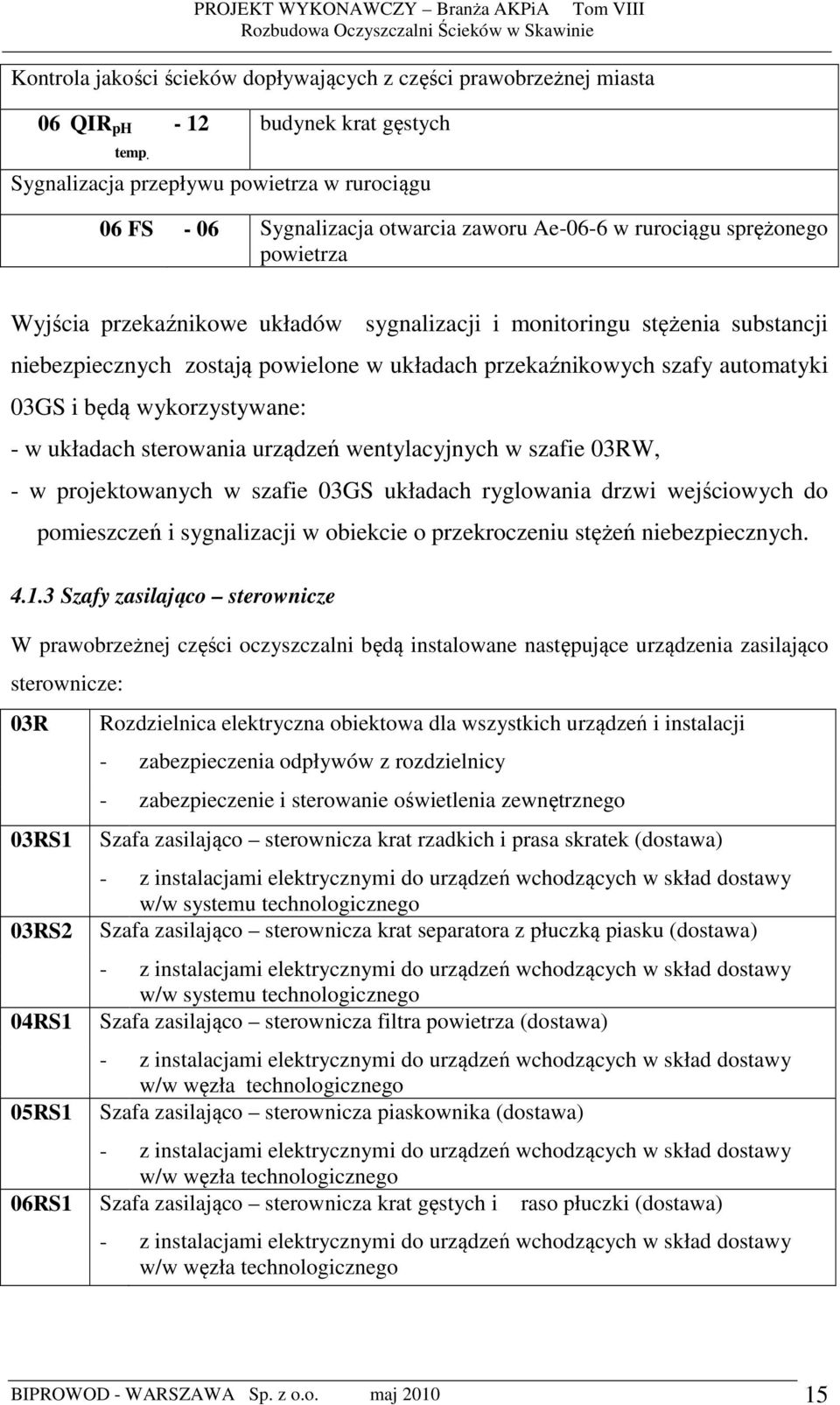 substancji niebezpiecznych zostają powielone w układach przekaźnikowych szafy automatyki 03GS i będą wykorzystywane: - w układach sterowania urządzeń wentylacyjnych w szafie 03RW, - w projektowanych