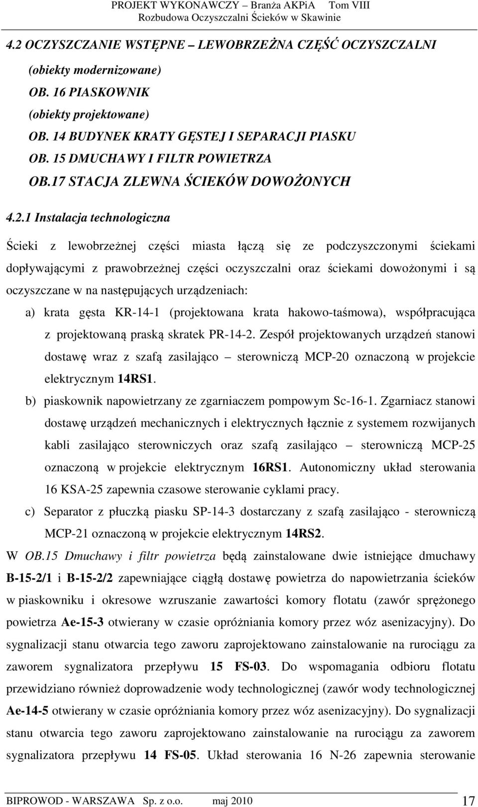 1 Instalacja technologiczna Ścieki z lewobrzeżnej części miasta łączą się ze podczyszczonymi ściekami dopływającymi z prawobrzeżnej części oczyszczalni oraz ściekami dowożonymi i są oczyszczane w na