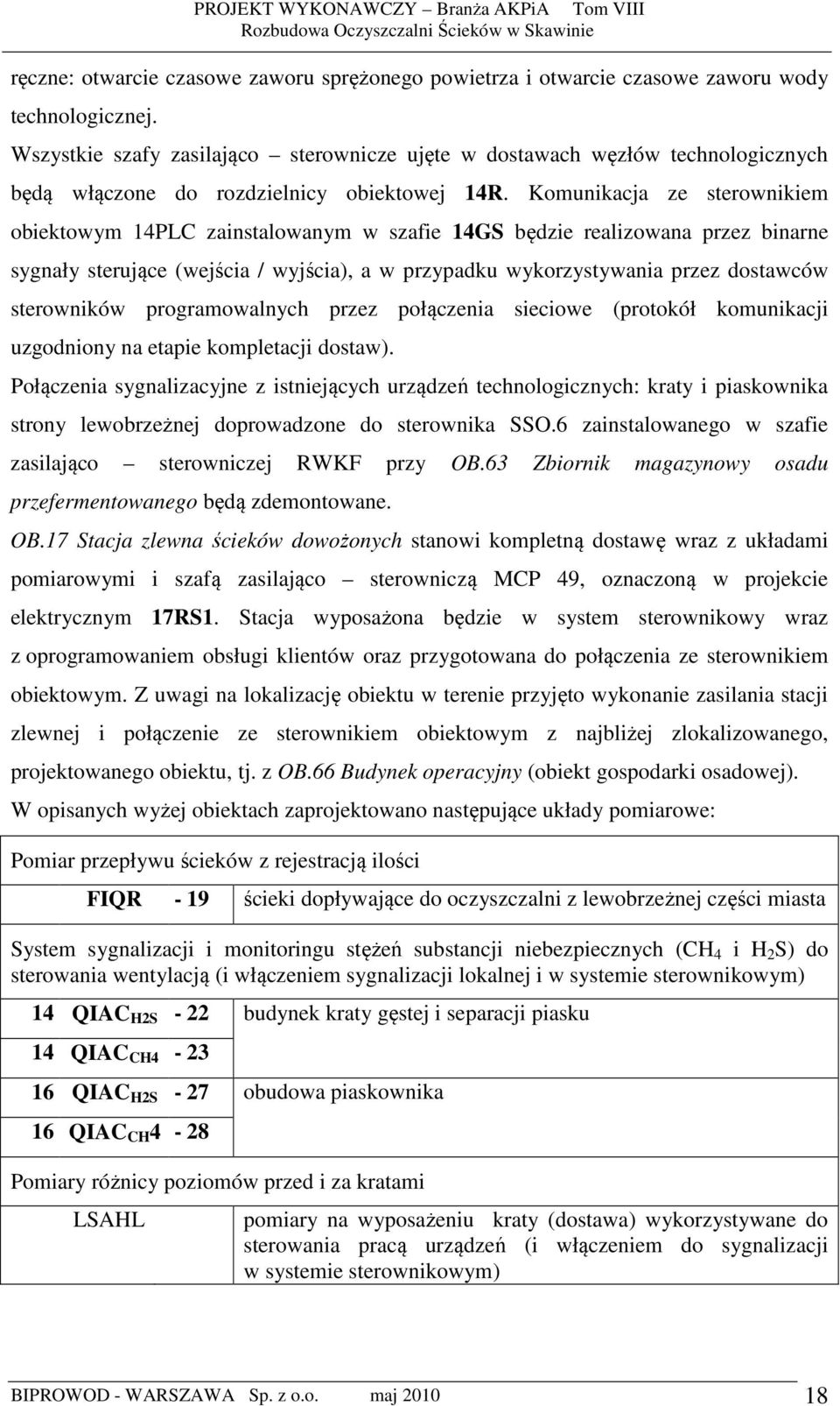 Komunikacja ze sterownikiem obiektowym 14PLC zainstalowanym w szafie 14GS będzie realizowana przez binarne sygnały sterujące (wejścia / wyjścia), a w przypadku wykorzystywania przez dostawców