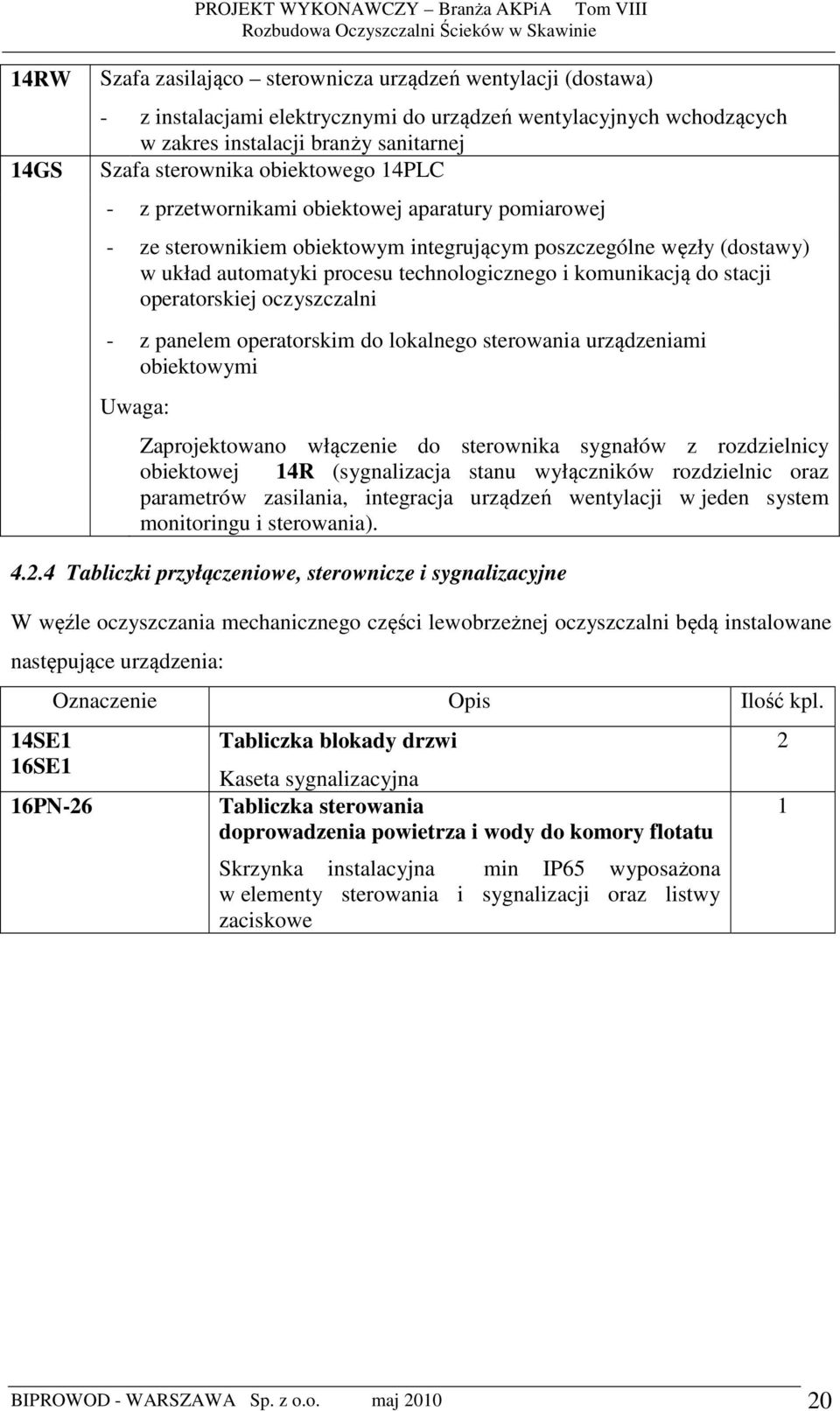 do stacji operatorskiej oczyszczalni - z panelem operatorskim do lokalnego sterowania urządzeniami obiektowymi Uwaga: Zaprojektowano włączenie do sterownika sygnałów z rozdzielnicy obiektowej 14R