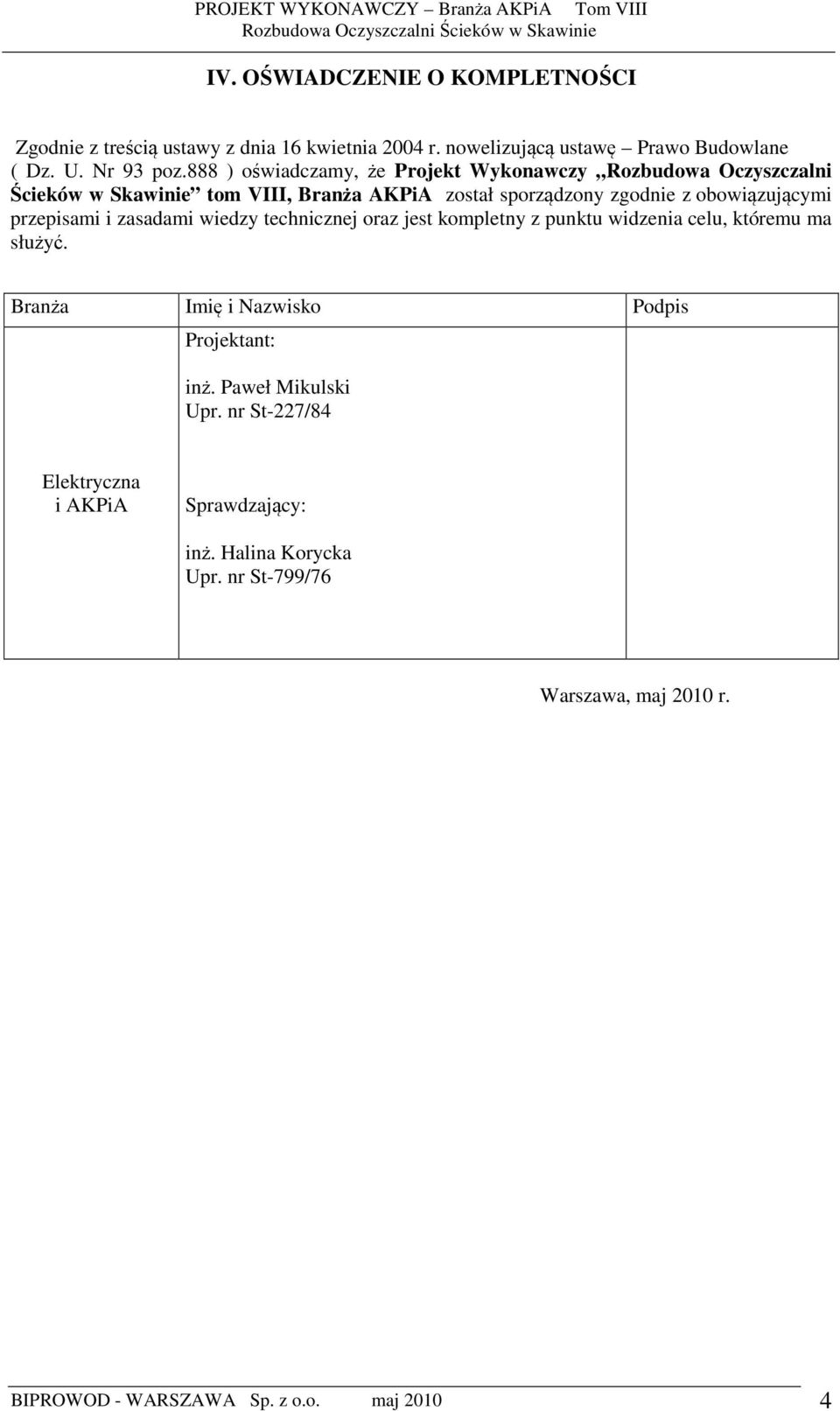 przepisami i zasadami wiedzy technicznej oraz jest kompletny z punktu widzenia celu, któremu ma służyć. Branża Imię i Nazwisko Podpis Projektant: inż.
