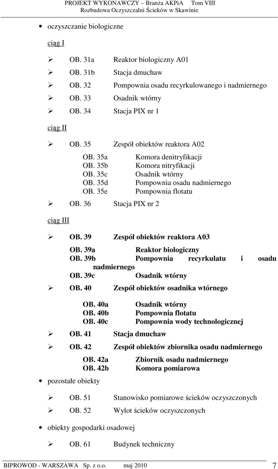 36 Stacja PIX nr 2 ciąg III Komora denitryfikacji Komora nitryfikacji Osadnik wtórny Pompownia osadu nadmiernego Pompownia flotatu OB. 39 Zespół obiektów reaktora A03 OB. 39a Reaktor biologiczny OB.