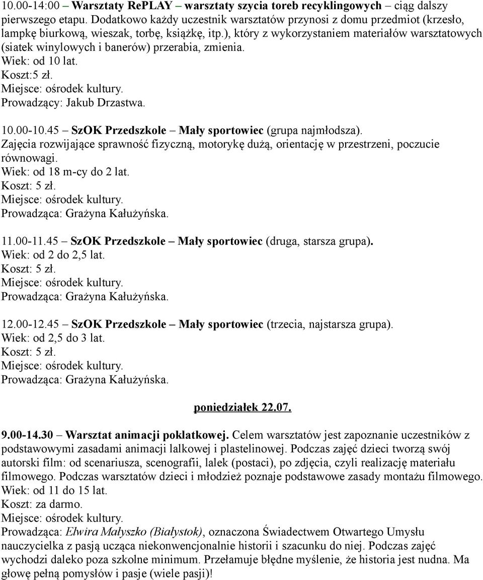 ), który z wykorzystaniem materiałów warsztatowych (siatek winylowych i banerów) przerabia, zmienia. Wiek: od 10 lat. Koszt:5 zł. Prowadzący: Jakub Drzastwa. 10.00-10.