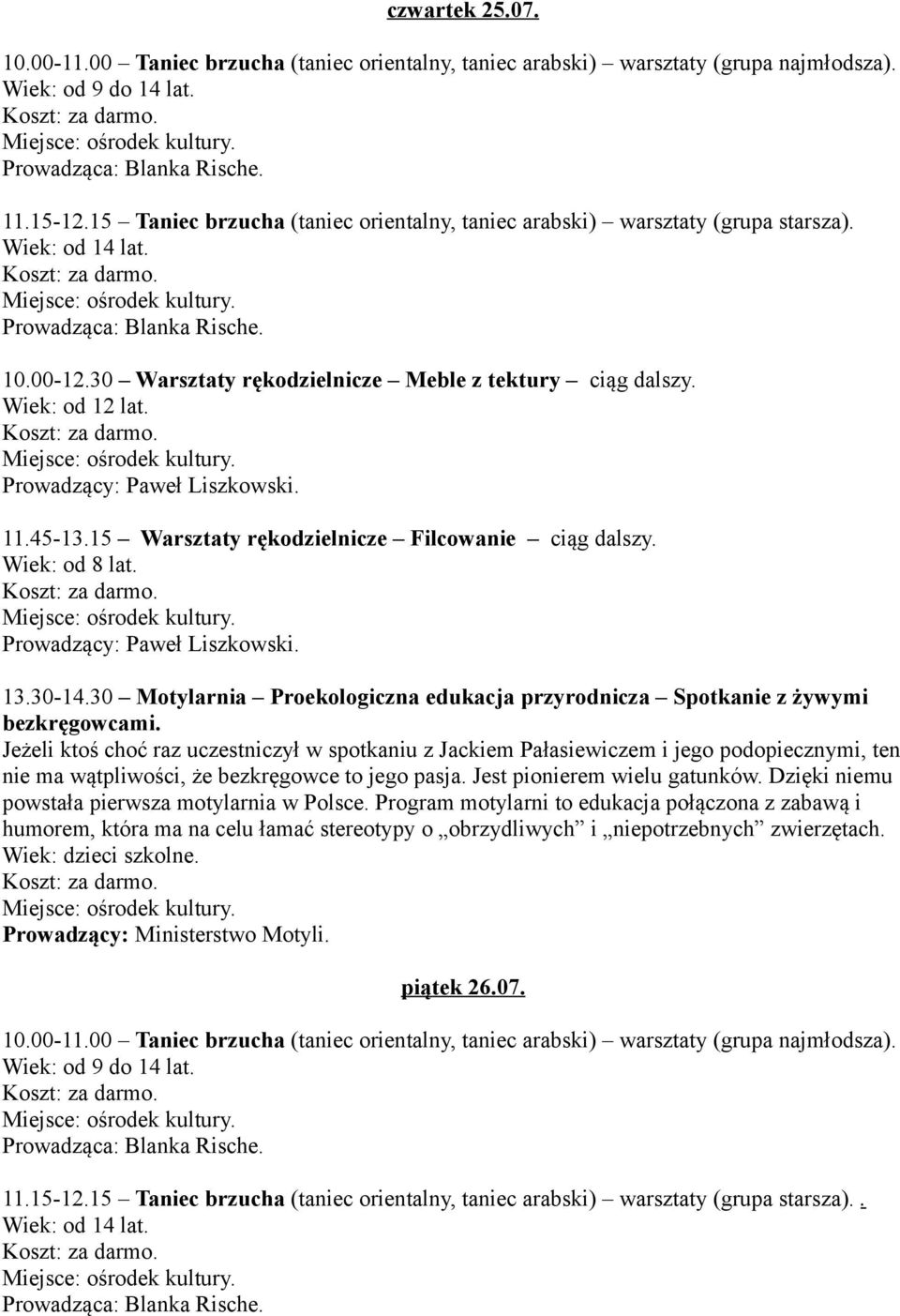 Wiek: od 12 lat. Prowadzący: Paweł Liszkowski. 11.45-13.15 Warsztaty rękodzielnicze Filcowanie ciąg dalszy. Wiek: od 8 lat. Prowadzący: Paweł Liszkowski. 13.30-14.