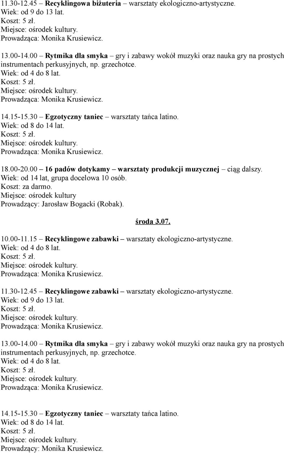 00-20.00 16 padów dotykamy warsztaty produkcji muzycznej ciąg dalszy. Wiek: od 14 lat, grupa docelowa 10 osób. Miejsce: ośrodek kultury Prowadzący: Jarosław Bogacki (Robak). środa 3.07. 10.00-11.