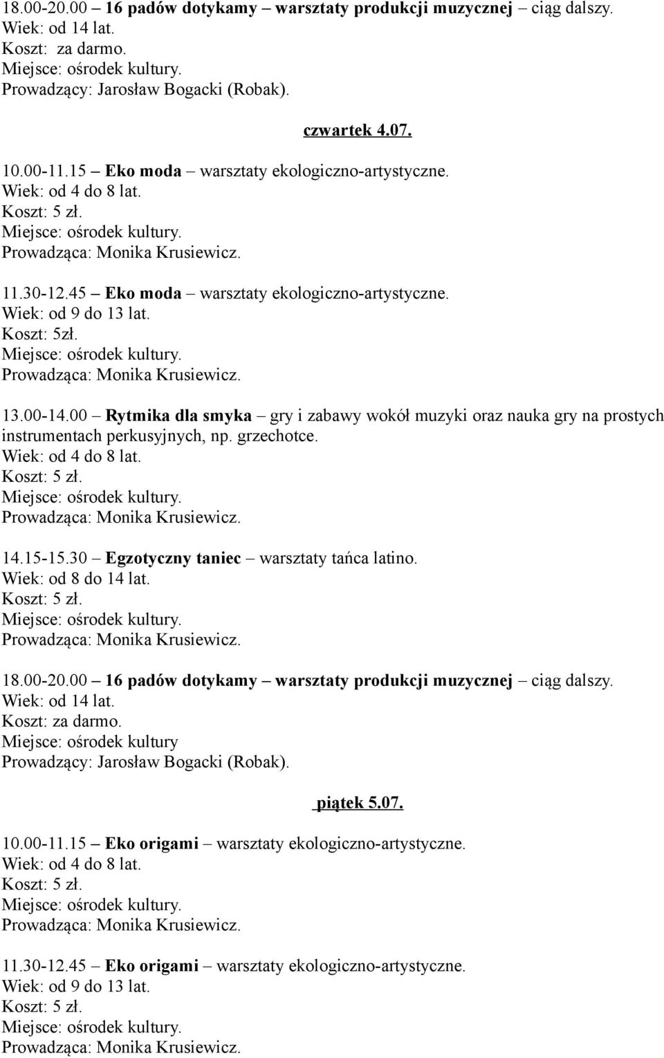 00 Rytmika dla smyka gry i zabawy wokół muzyki oraz nauka gry na prostych instrumentach perkusyjnych, np. grzechotce. 14.15-15.30 Egzotyczny taniec warsztaty tańca latino. Wiek: od 8 do 14 lat. 18.