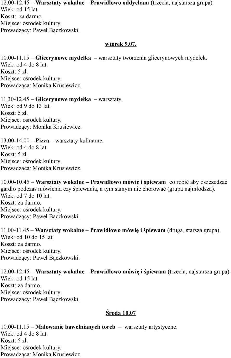 45 Warsztaty wokalne Prawidłowo mówię i śpiewam: co robić aby oszczędzać gardło podczas mówienia czy śpiewania, a tym samym nie chorować (grupa najmłodsza). Wiek: od 7 do 10 lat. 11.00-11.