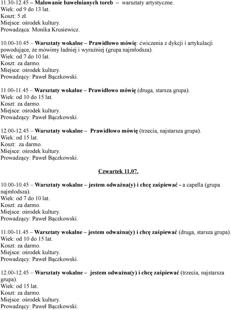 45 Warsztaty wokalne Prawidłowo mówię (druga, starsza grupa). Wiek: od 10 do 15 lat. 12.00-12.45 Warsztaty wokalne Prawidłowo mówię (trzecia, najstarsza grupa). Wiek: od 15 lat. Czwartek 11.07. 10.00-10.