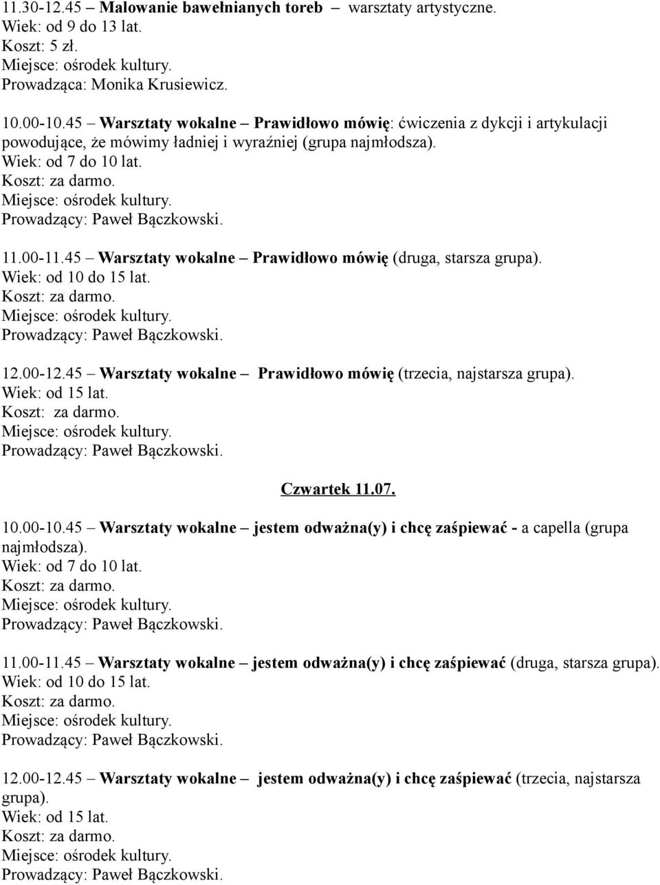 45 Warsztaty wokalne Prawidłowo mówię (druga, starsza grupa). Wiek: od 10 do 15 lat. 12.00-12.45 Warsztaty wokalne Prawidłowo mówię (trzecia, najstarsza grupa). Wiek: od 15 lat. Czwartek 11.07. 10.00-10.