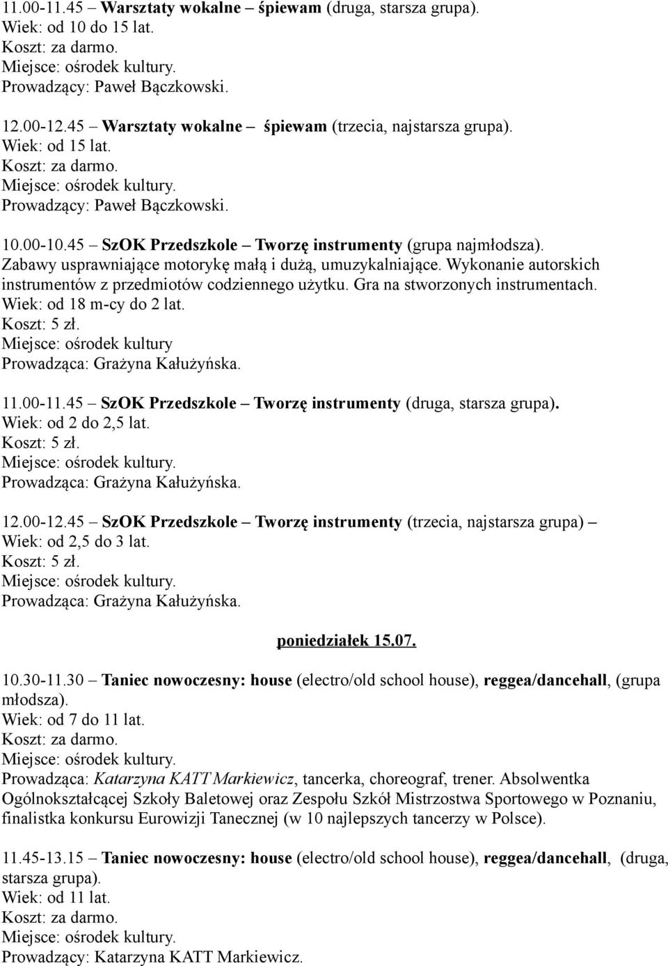 Gra na stworzonych instrumentach. Wiek: od 18 m-cy do 2 lat. Miejsce: ośrodek kultury 11.00-11.45 SzOK Przedszkole Tworzę instrumenty (druga, starsza grupa). Wiek: od 2 do 2,5 lat. 12.00-12.