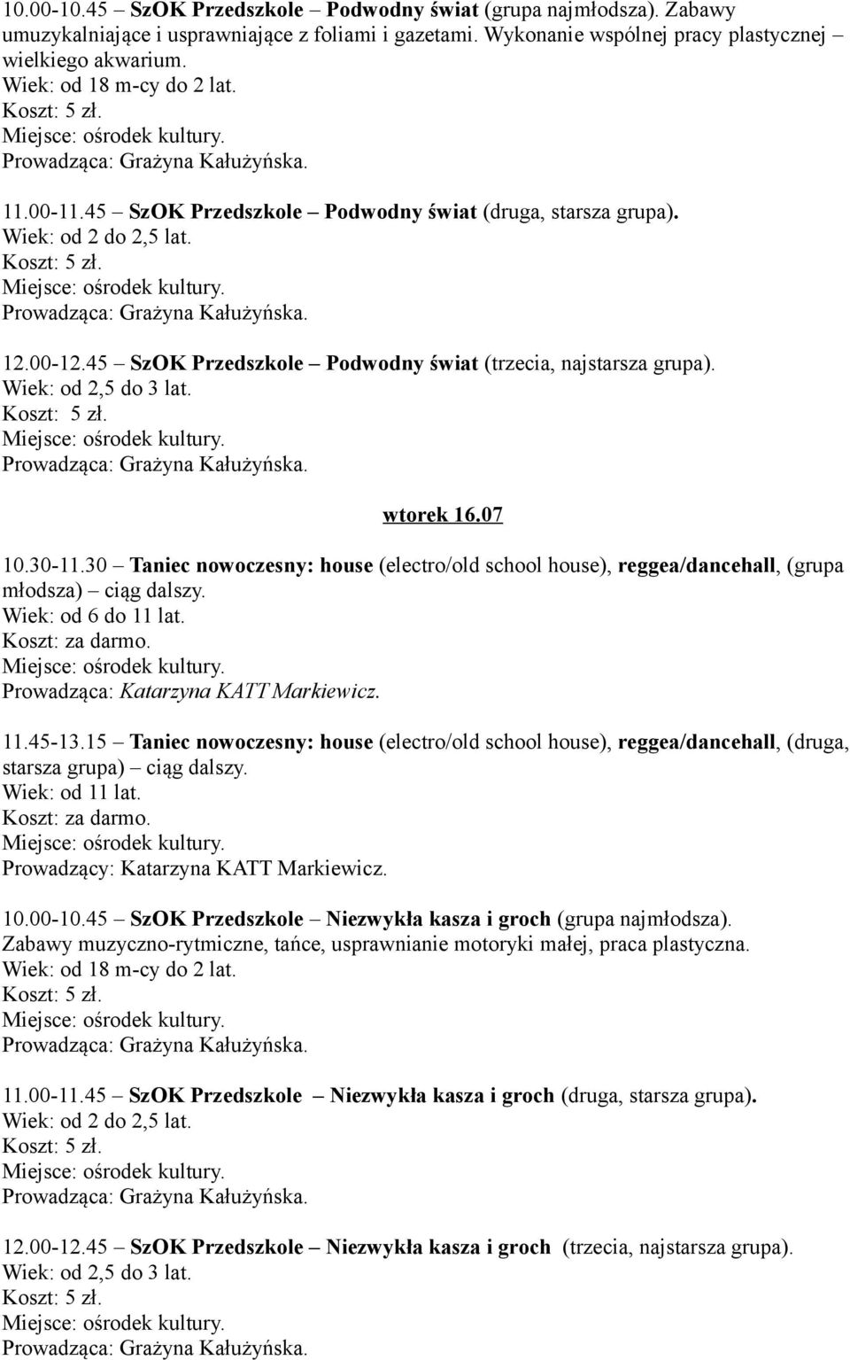 Wiek: od 2,5 do 3 lat. wtorek 16.07 10.30-11.30 Taniec nowoczesny: house (electro/old school house), reggea/dancehall, (grupa młodsza) ciąg dalszy. Wiek: od 6 do 11 lat.