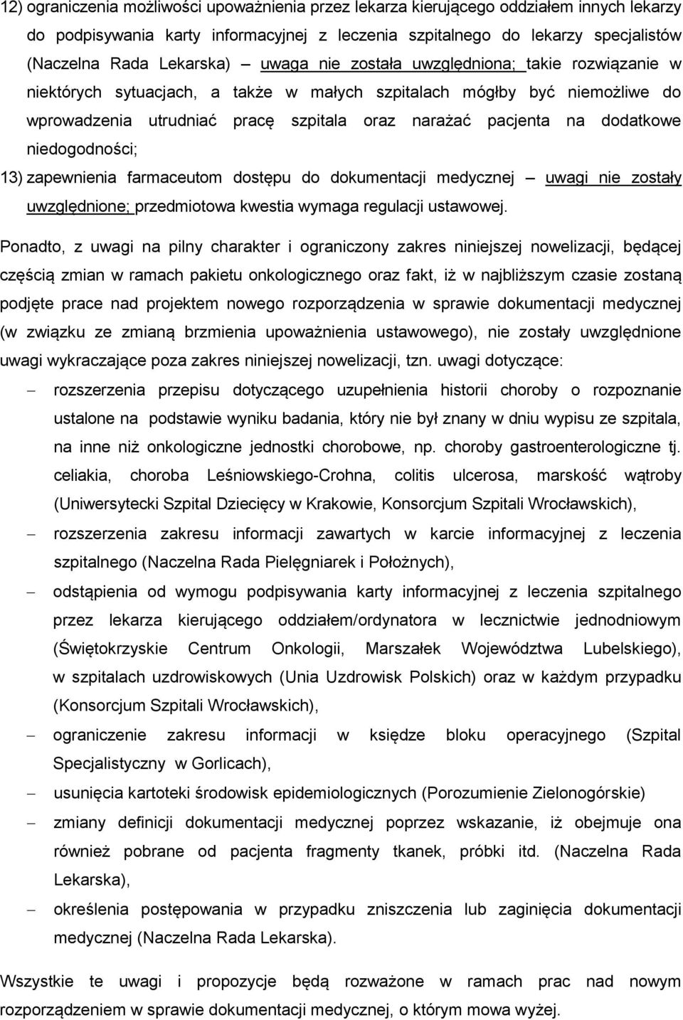 dodatkowe niedogodności; 13) zapewnienia farmaceutom dostępu do dokumentacji medycznej uwagi nie zostały uwzględnione; przedmiotowa kwestia wymaga regulacji ustawowej.