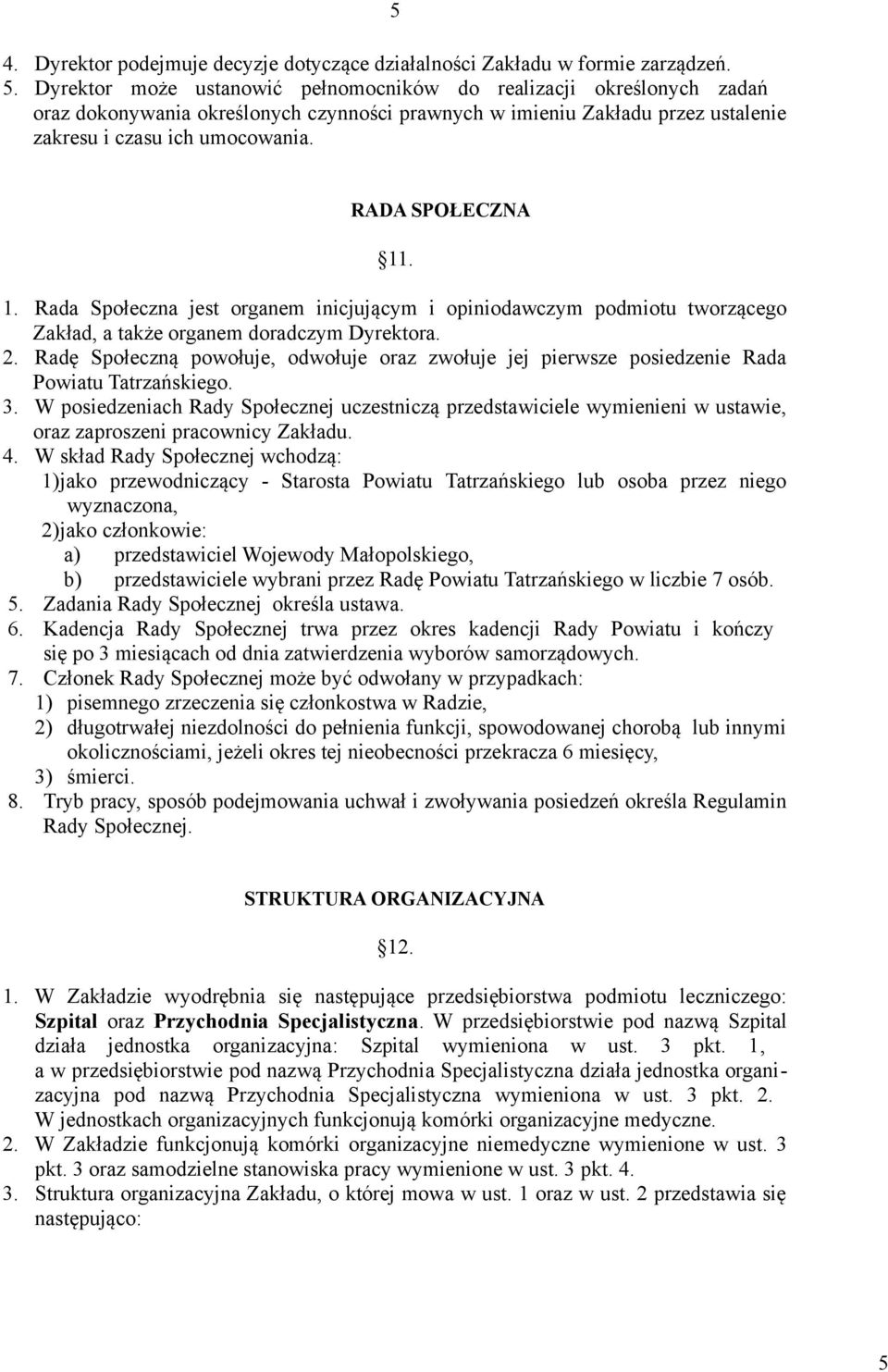 Radę Społeczną powołuje, odwołuje oraz zwołuje jej pierwsze posiedzenie Rada Powiatu Tatrzańskiego. 3.