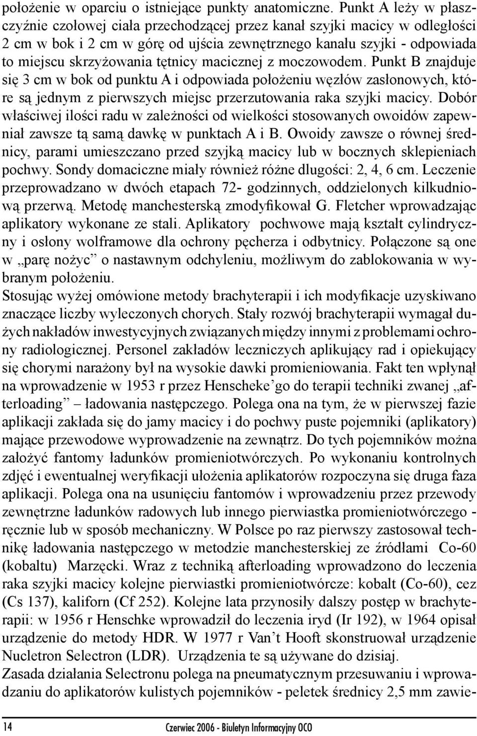 tętnicy macicznej z moczowodem. Punkt B znajduje się 3 cm w bok od punktu A i odpowiada położeniu węzłów zasłonowych, które są jednym z pierwszych miejsc przerzutowania raka szyjki macicy.