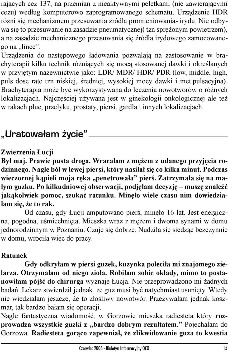 Nie odbywa się to przesuwanie na zasadzie pneumatycznej( tzn sprężonym powietrzem), a na zasadzie mechanicznego przesuwania się źródła irydowego zamocowanego na lince.