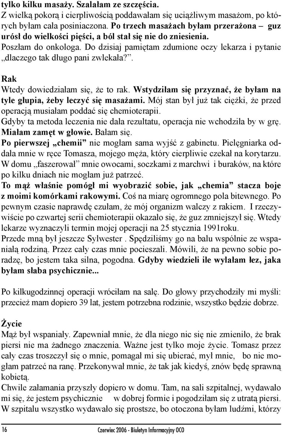 Do dzisiaj pamiętam zdumione oczy lekarza i pytanie dlaczego tak długo pani zwlekała?. Rak Wtedy dowiedziałam się, że to rak.