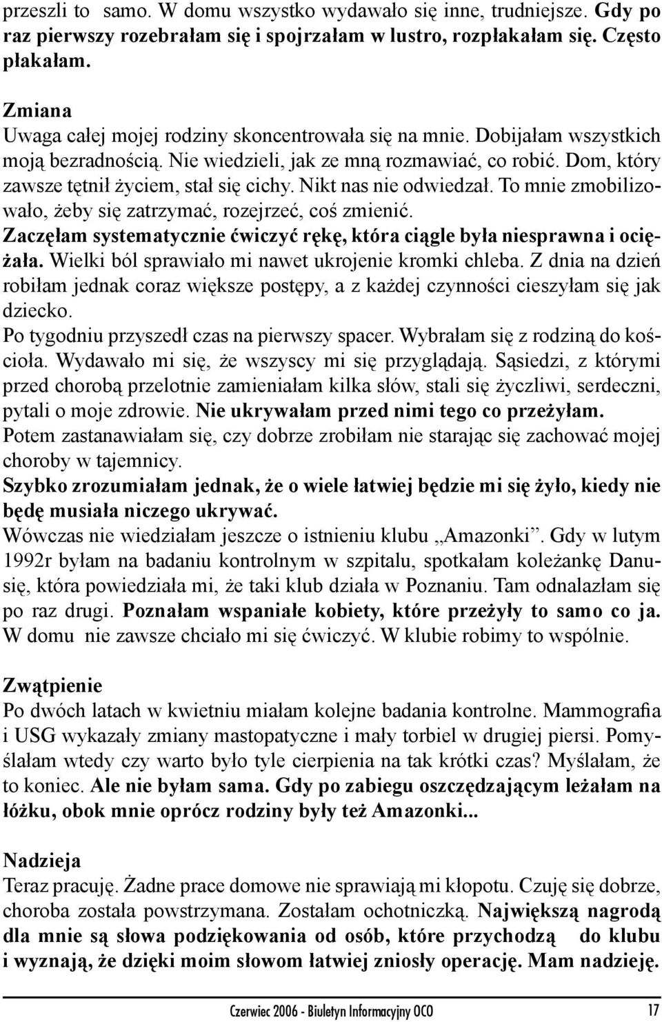Nikt nas nie odwiedzał. To mnie zmobilizowało, żeby się zatrzymać, rozejrzeć, coś zmienić. Zaczęłam systematycznie ćwiczyć rękę, która ciągle była niesprawna i ociężała.