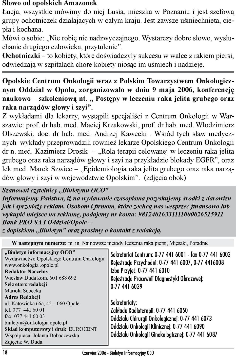 Ochotniczki to kobiety, które doświadczyły sukcesu w walce z rakiem piersi, odwiedzają w szpitalach chore kobiety niosąc im uśmiech i nadzieję.