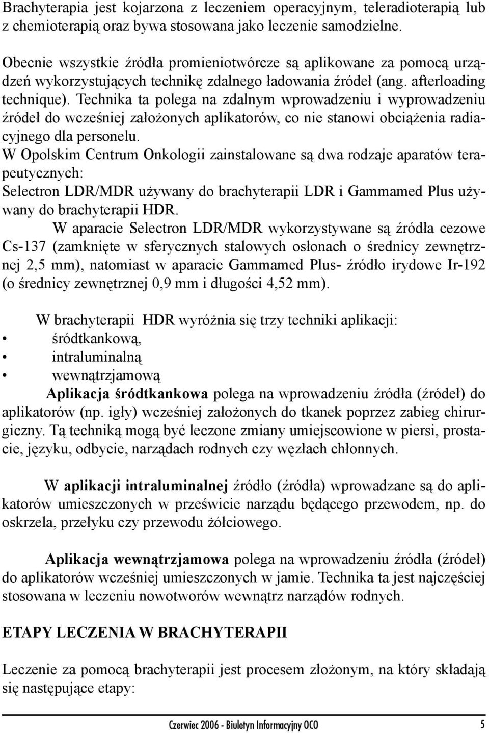 Technika ta polega na zdalnym wprowadzeniu i wyprowadzeniu źródeł do wcześniej założonych aplikatorów, co nie stanowi obciążenia radiacyjnego dla personelu.