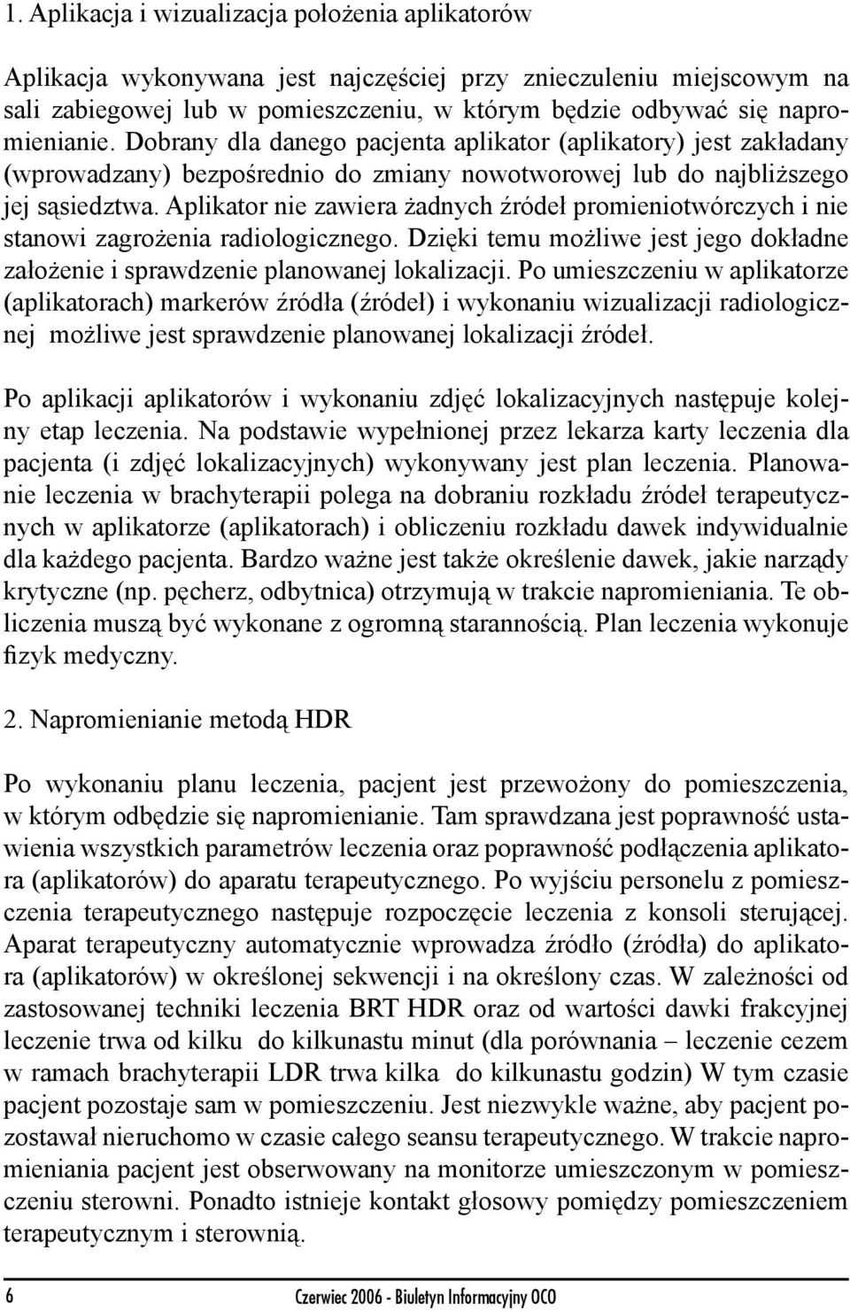 Aplikator nie zawiera żadnych źródeł promieniotwórczych i nie stanowi zagrożenia radiologicznego. Dzięki temu możliwe jest jego dokładne założenie i sprawdzenie planowanej lokalizacji.